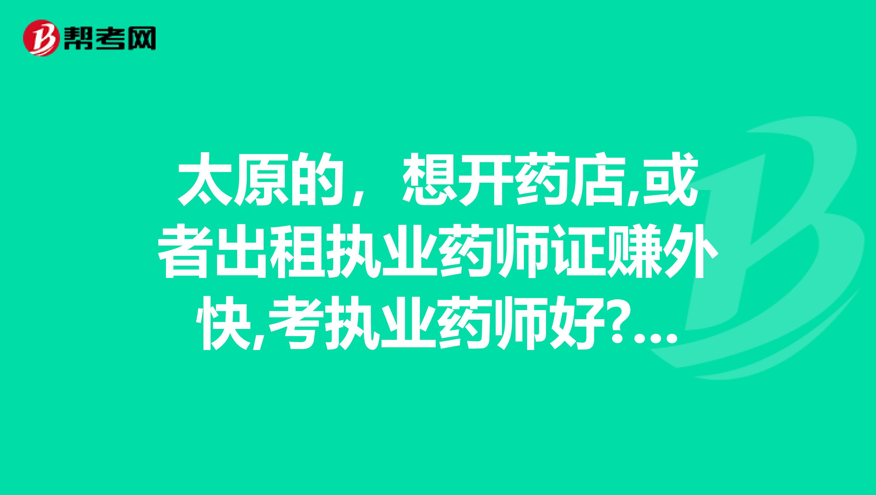 太原的，想開藥店,或者出租執業藥師證賺外快,考執業藥師好?還是執業中藥師好呢?