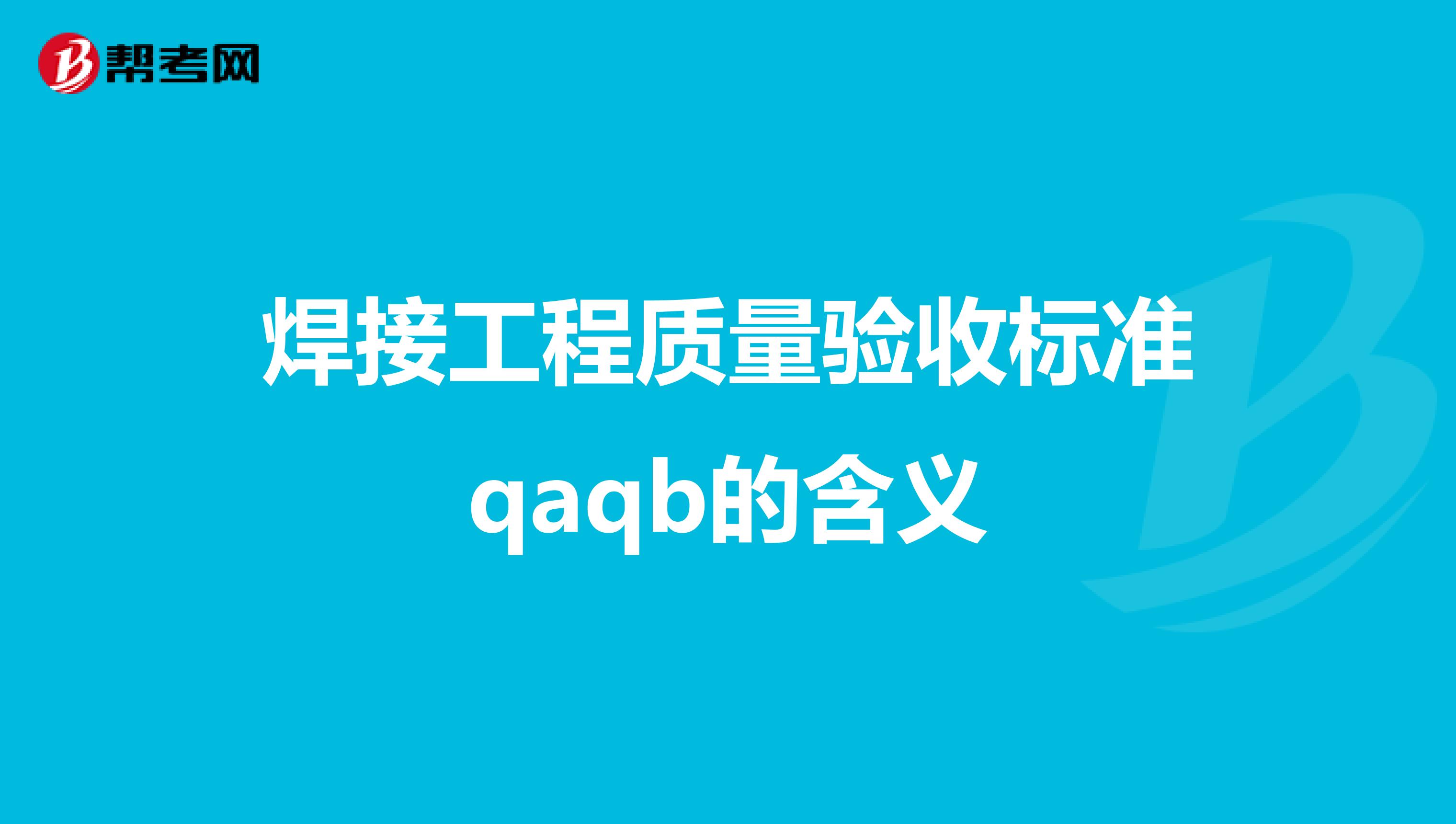 焊接工程质量验收标准qaqb的含义