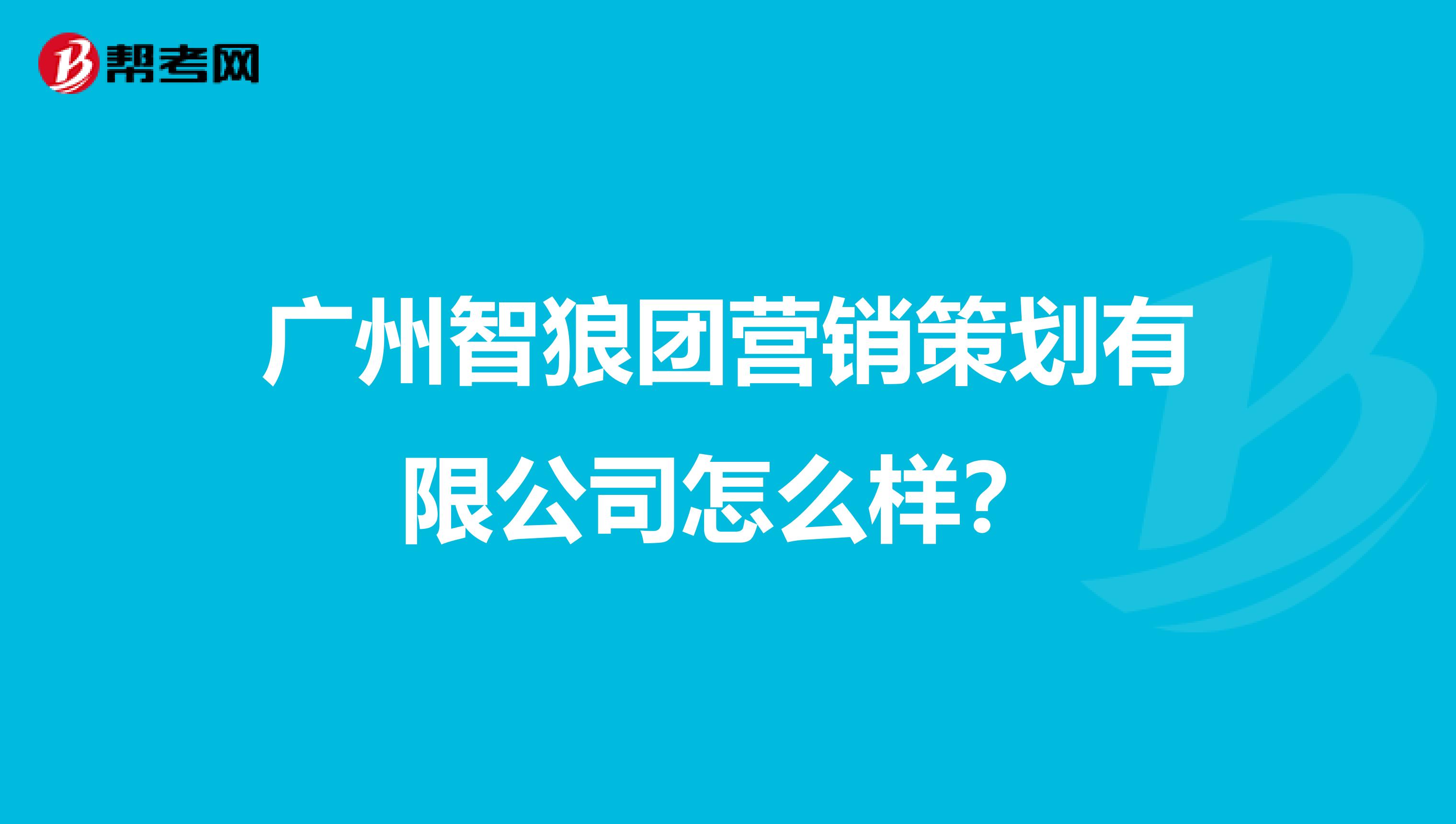 广州智狼团营销策划有限公司怎么样？