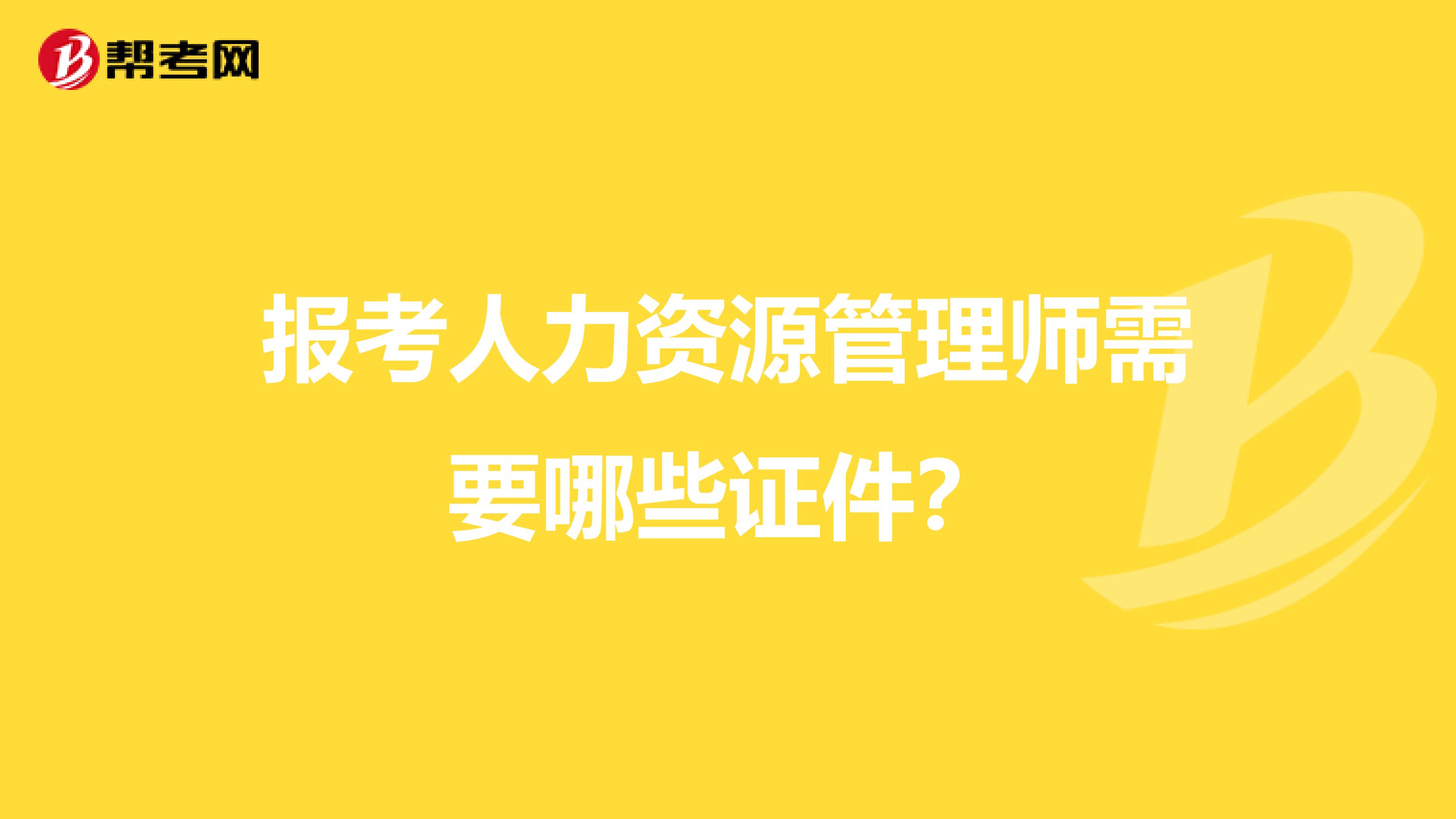 报考人力资源管理师需要哪些证件?