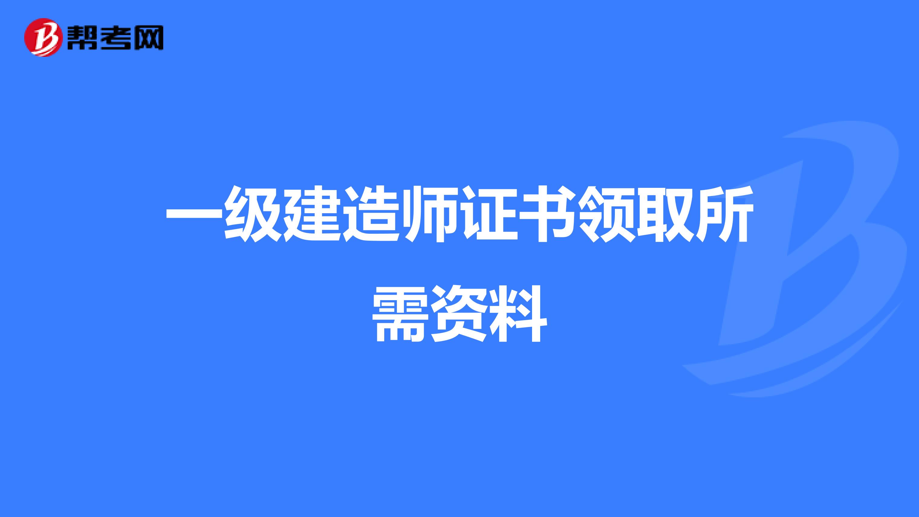 一级建造师证书领取所需资料