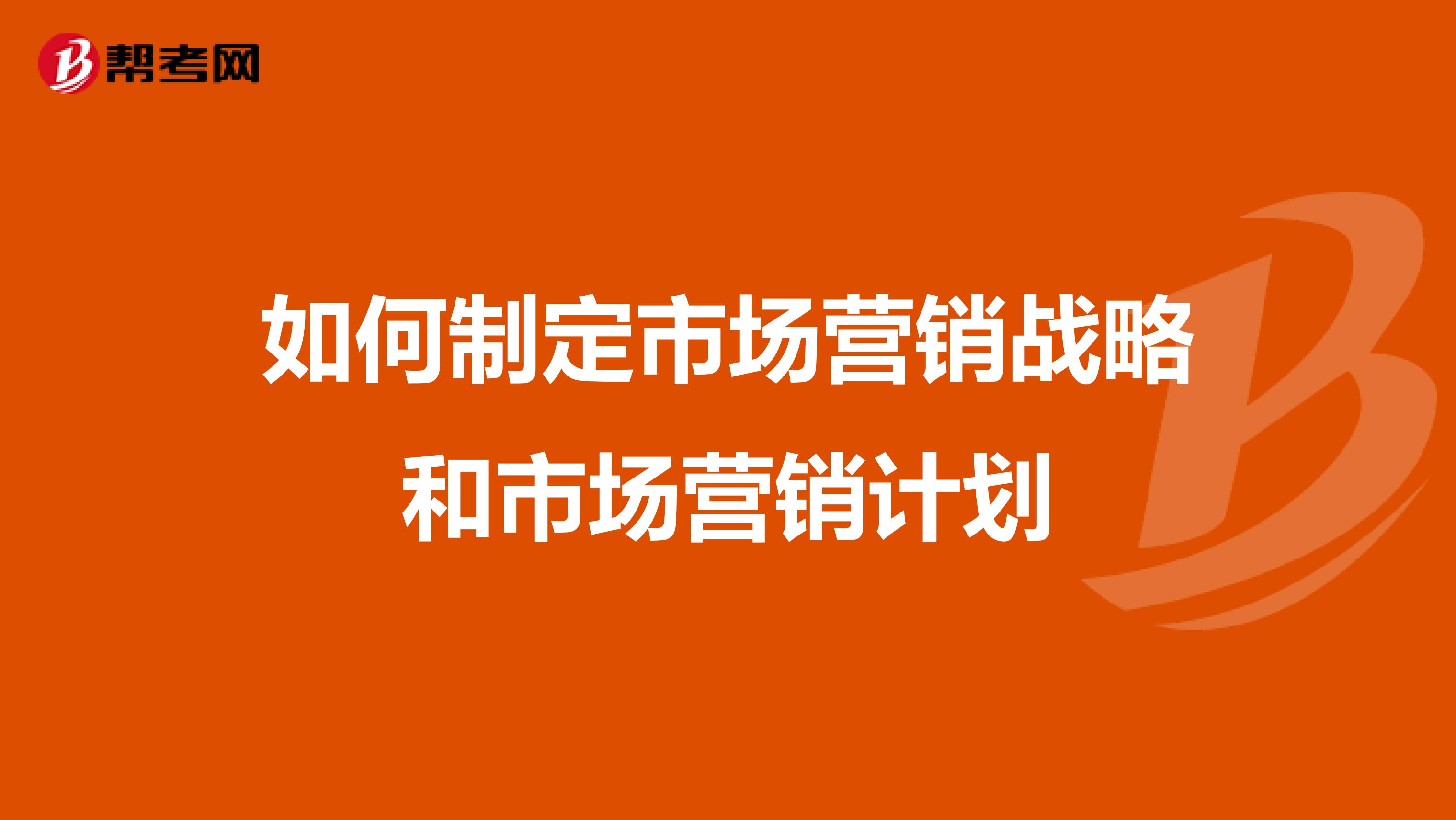 如何制定市场营销战略和市场营销计划