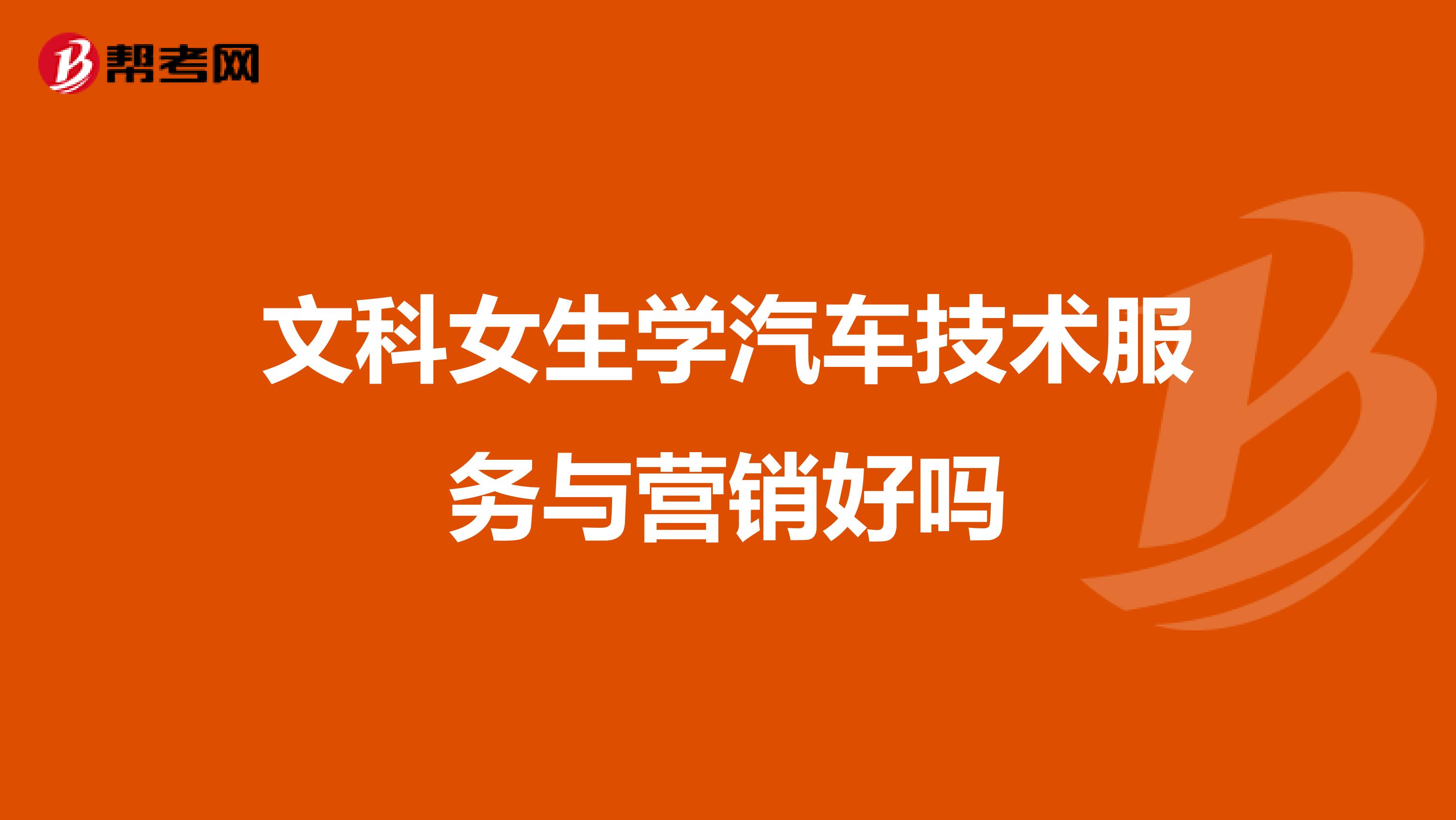 文科女生学汽车技术服务与营销好吗