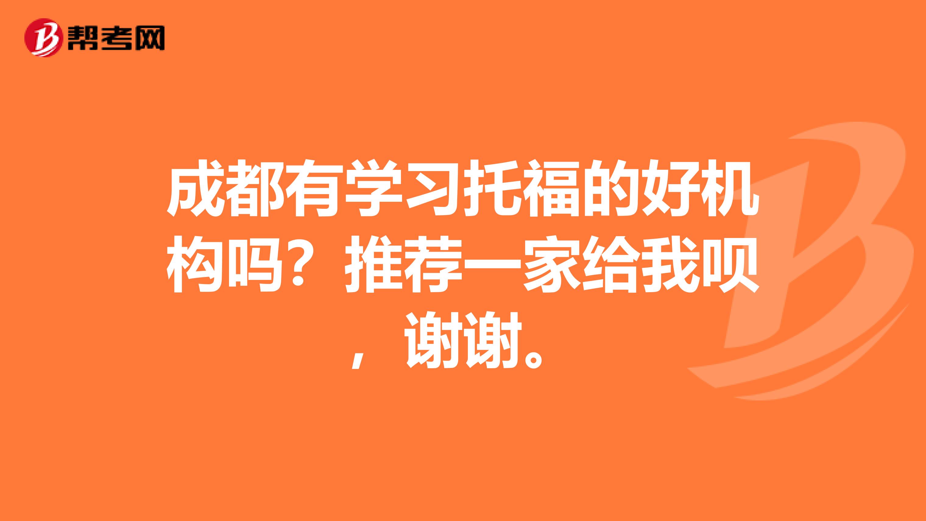 成都有学习托福的好机构吗?推荐一家给我呗,谢谢。