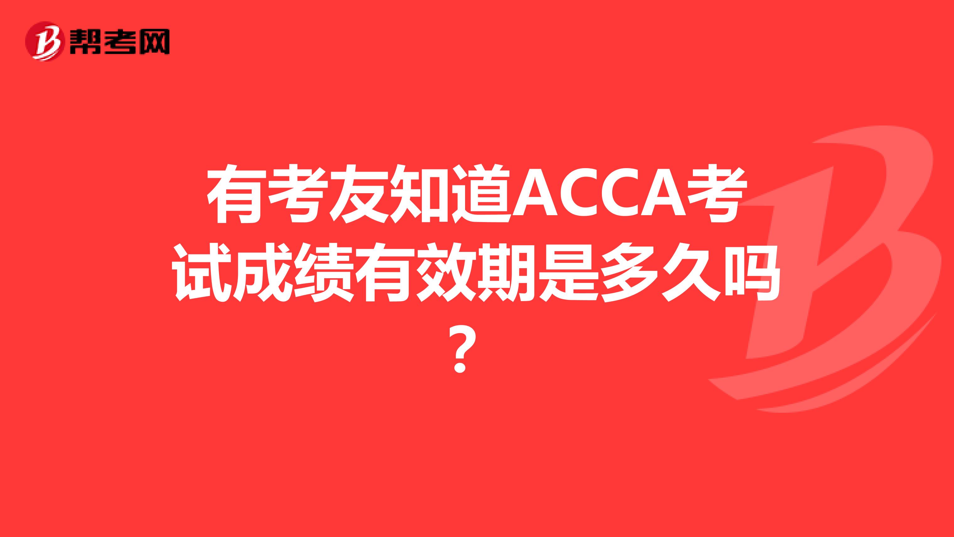 有考友知道ACCA考试成绩有效期是多久吗?
