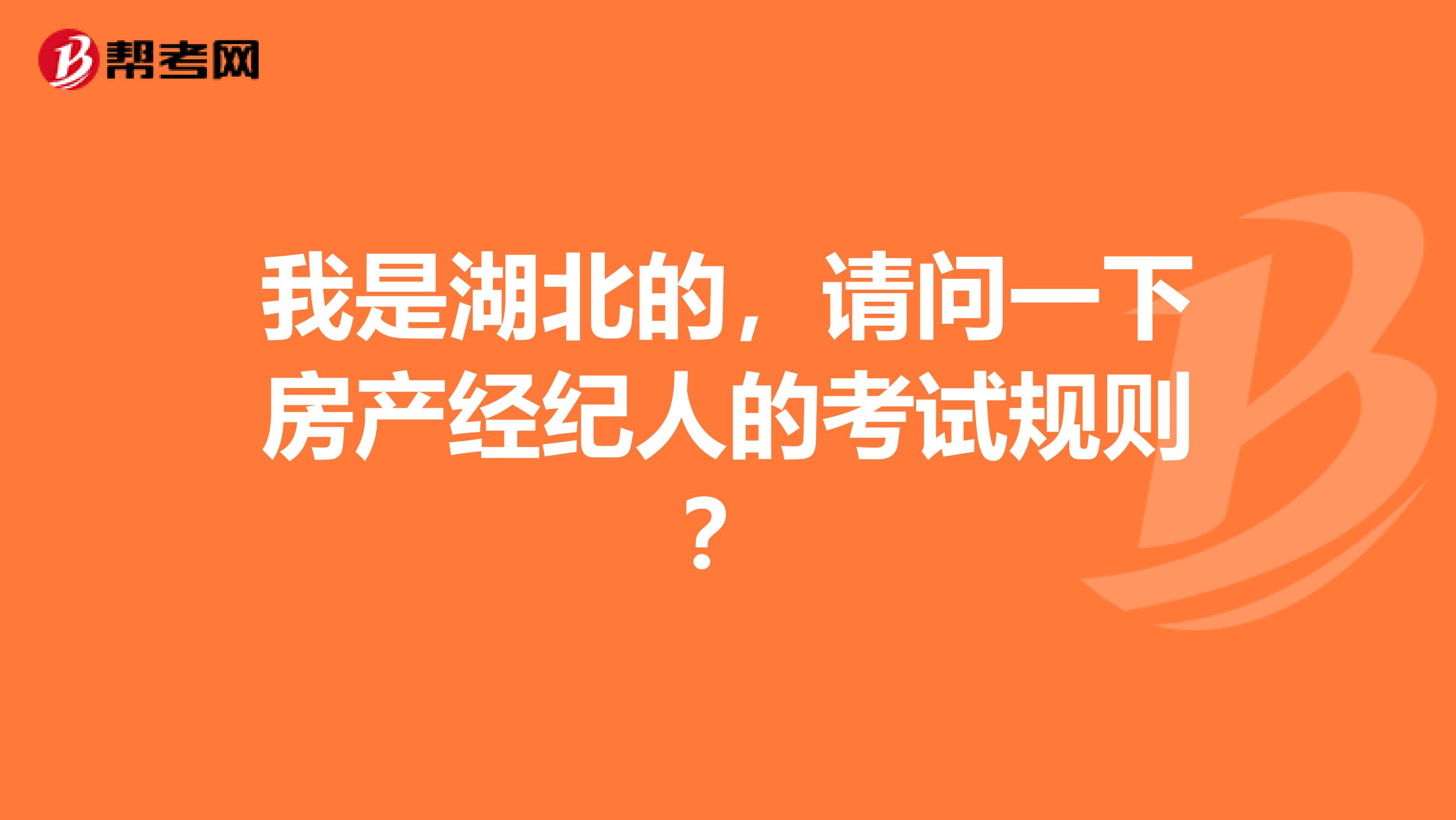 我是湖北的,请问一下房产经纪人的考试规则?