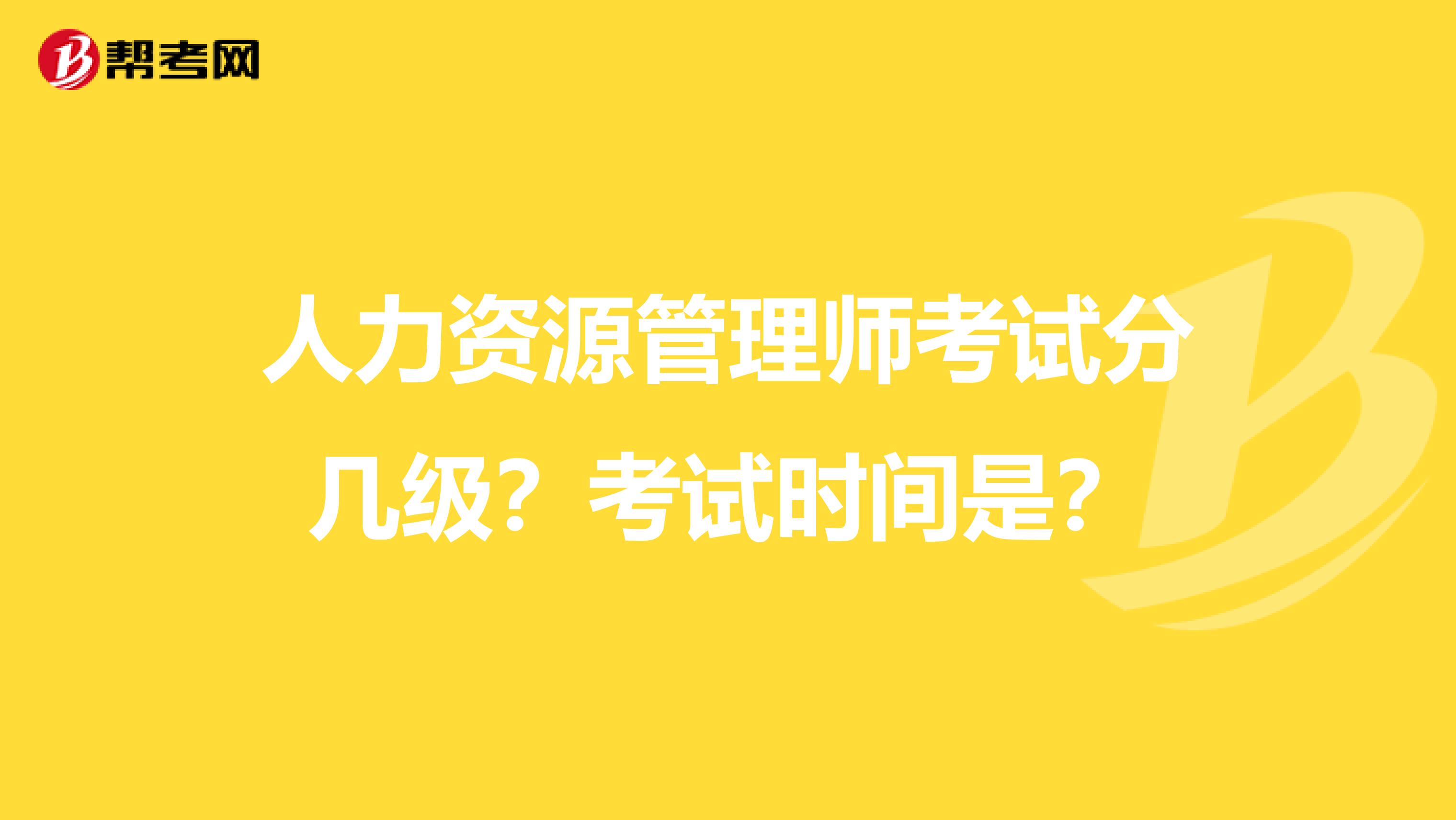 人力资源管理师考试分几级？考试时间是？