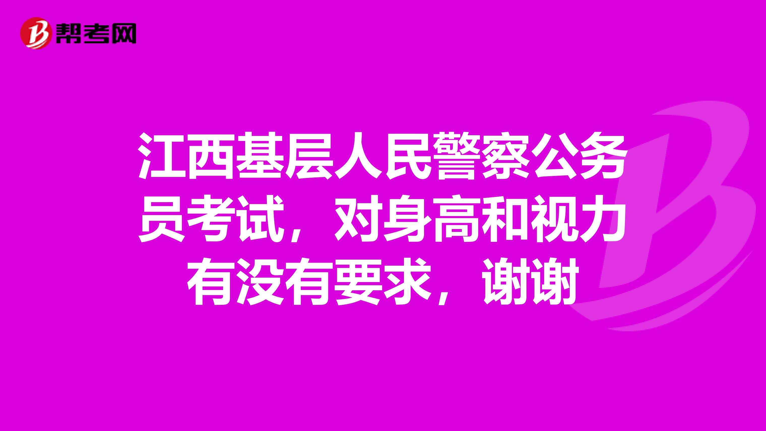 江西基层人民警察公务员考试，对身高和视力有没有要求，谢谢