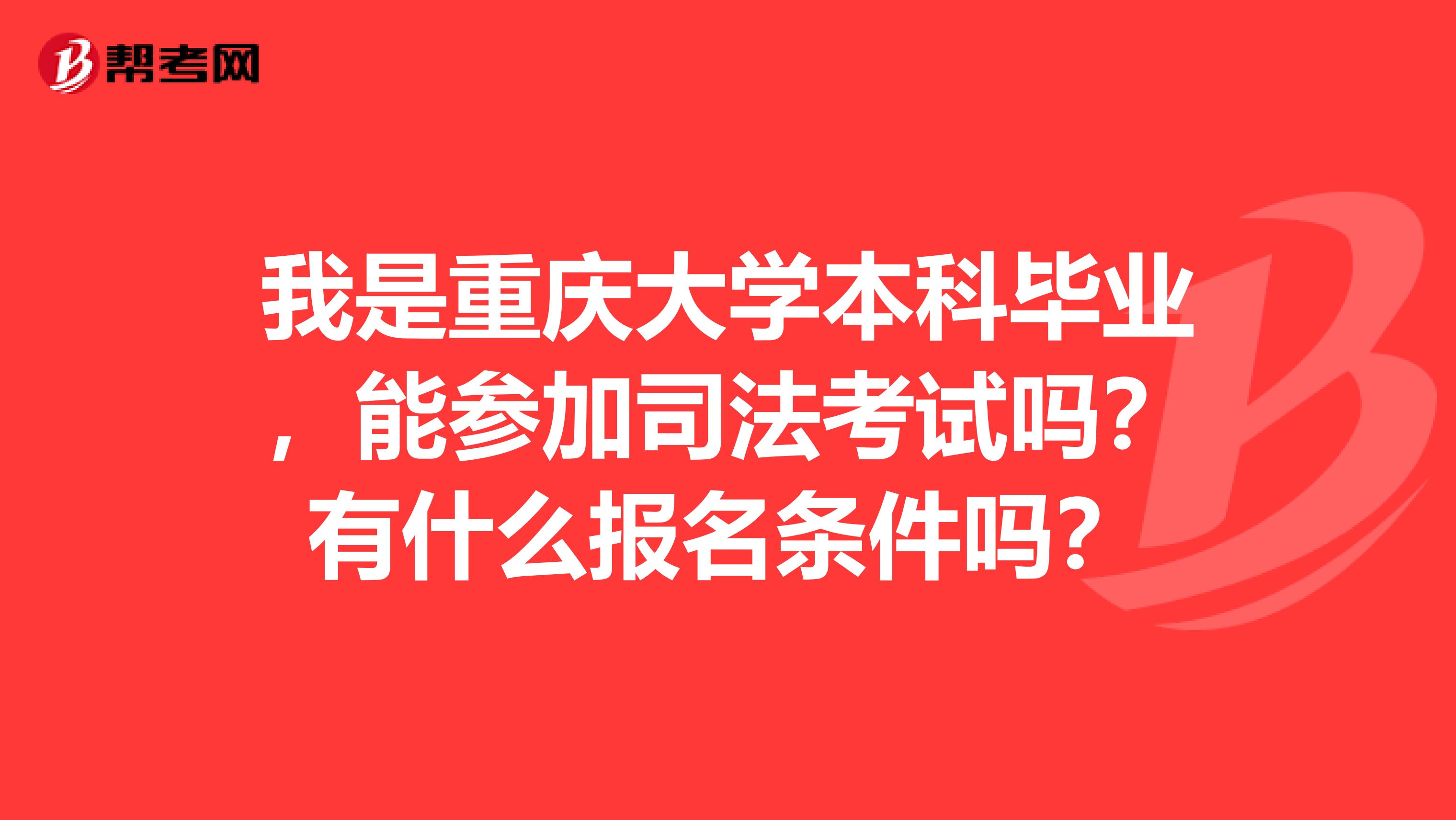 我是重庆大学本科毕业,能参加司法考试吗?有什么报名条件吗?