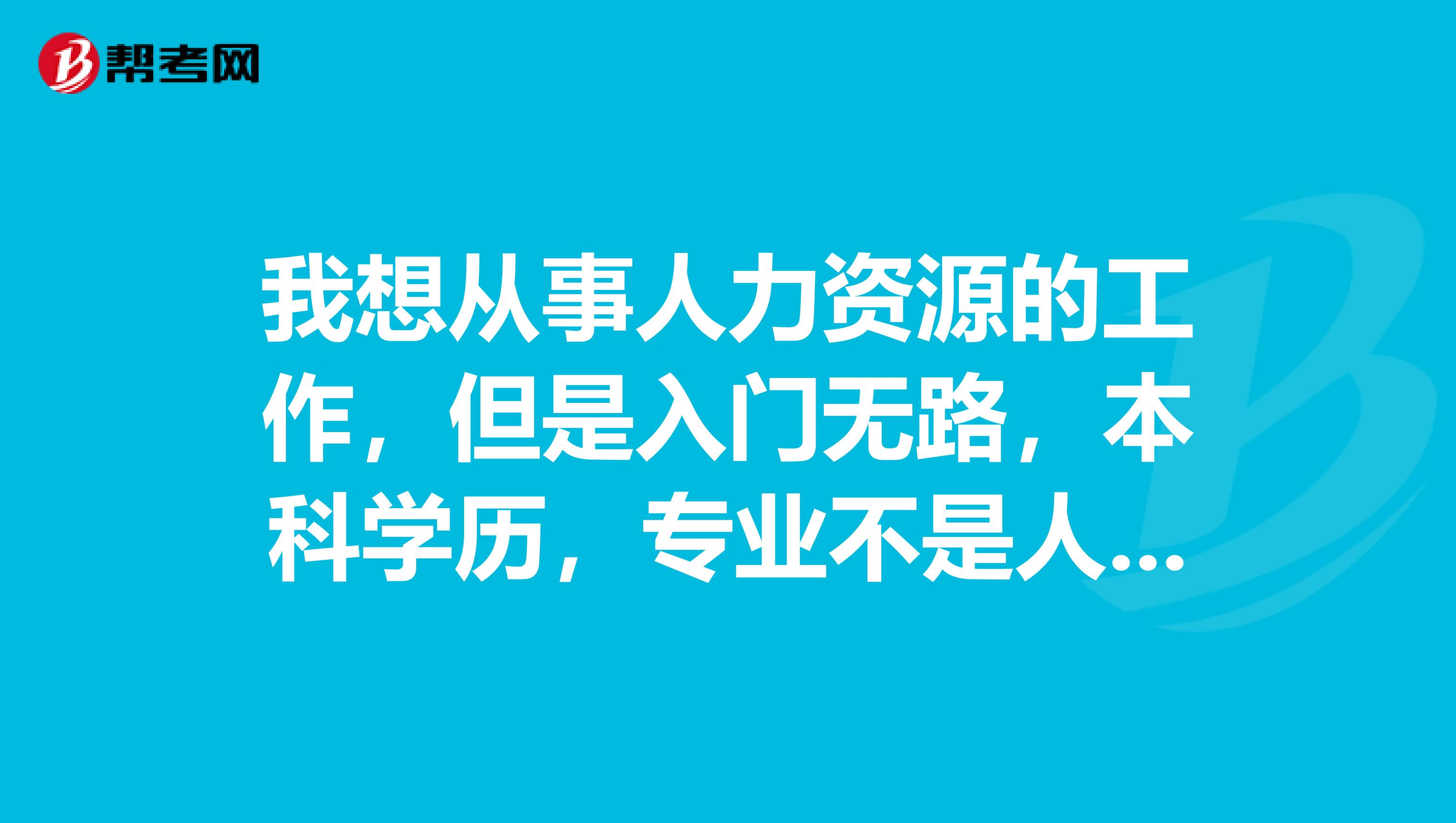我想从事人力资源的工作，但是入门无路，本科学历，专业不是人力资源，需要考人力资源证书吗？