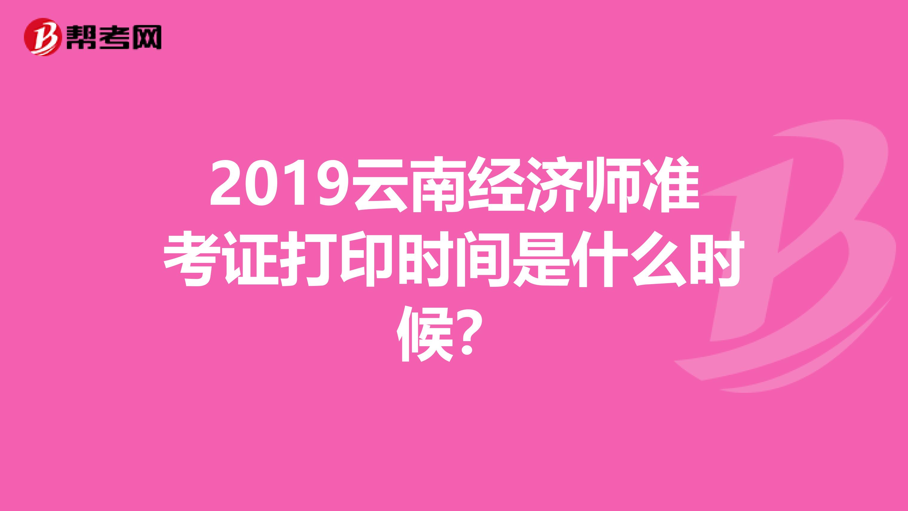 2019云南经济师准考证打印时间是什么时候?