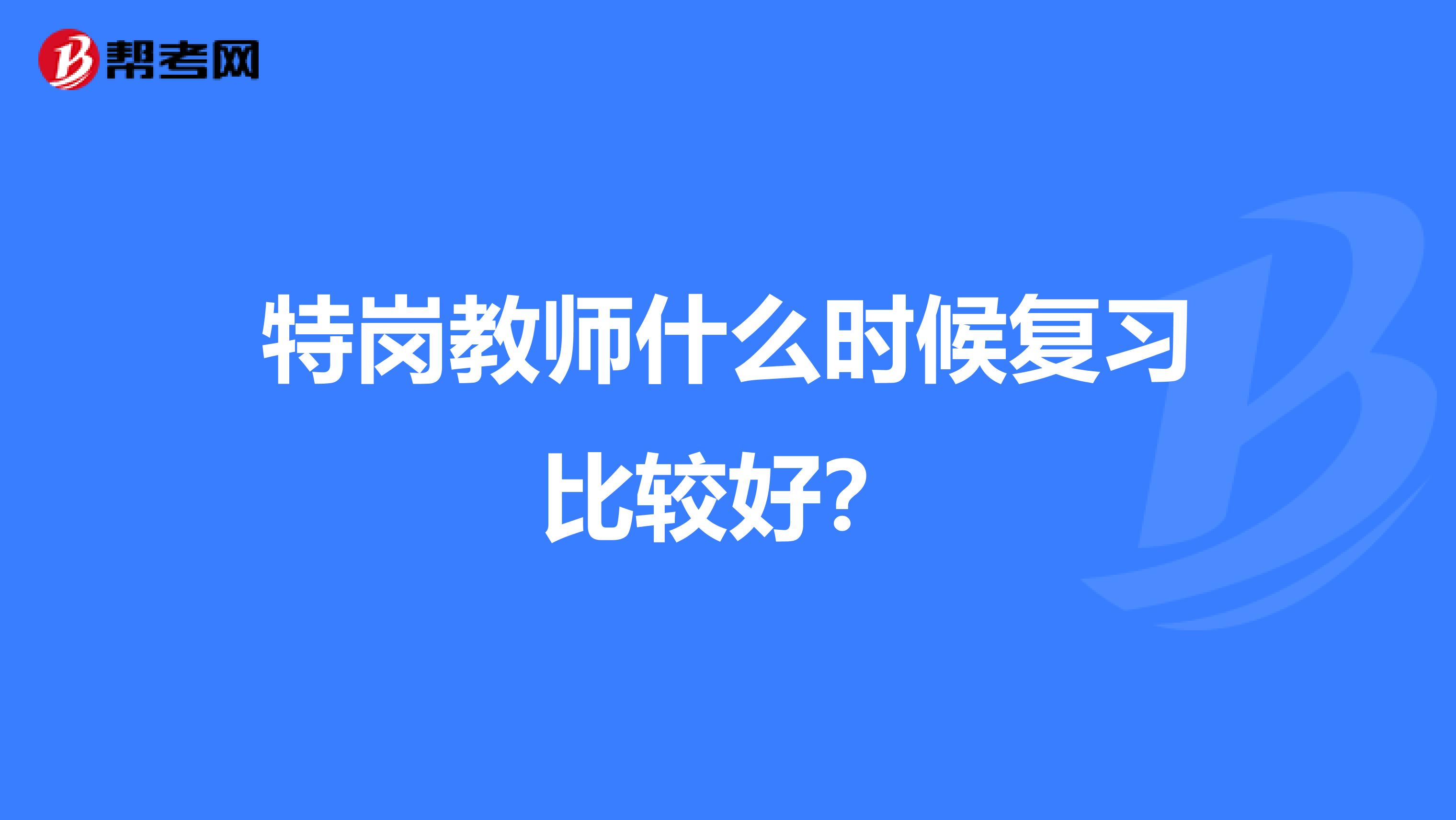 特岗教师什么时候复习比较好？