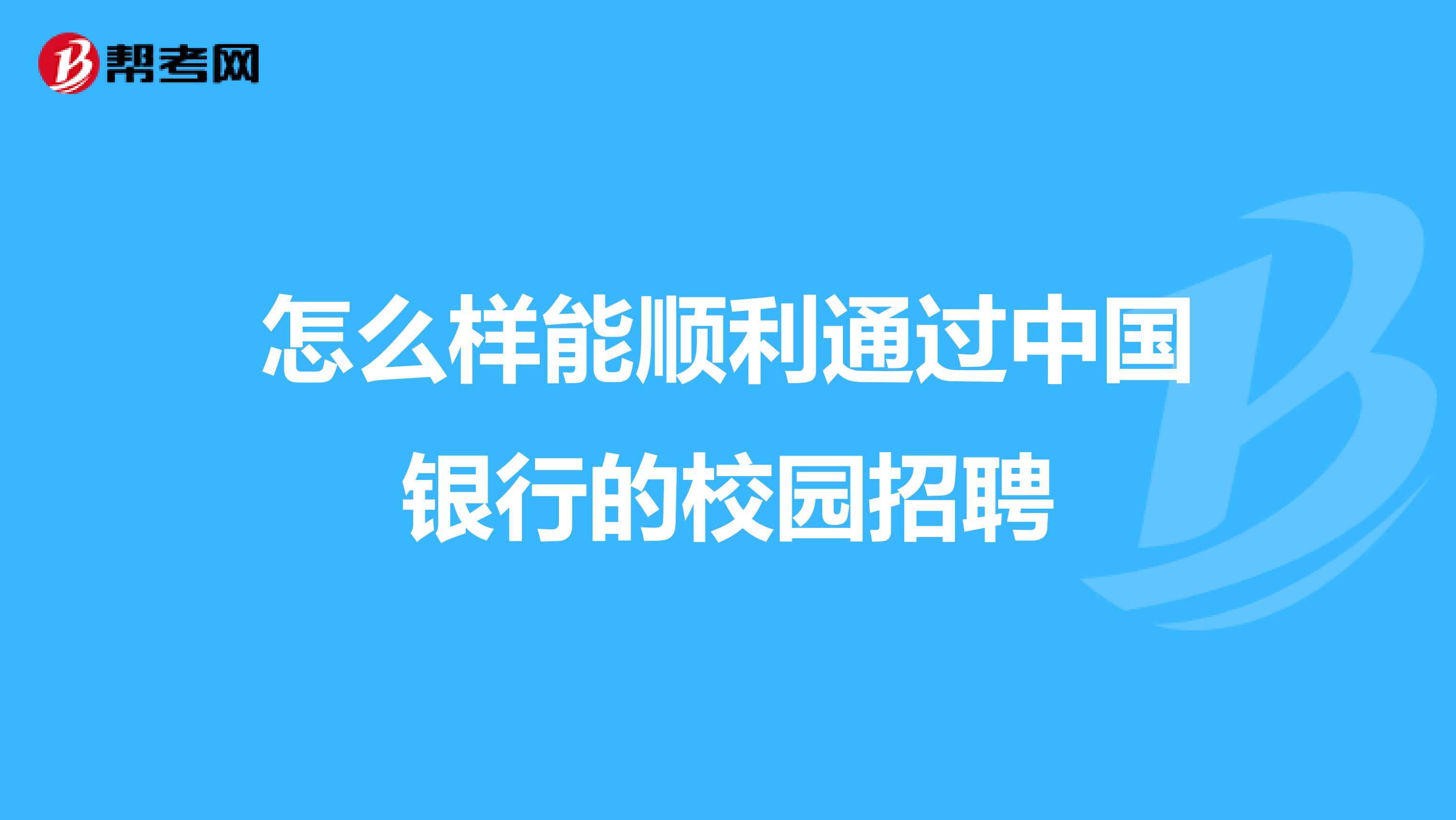 怎么样能顺利通过中国银行的校园招聘