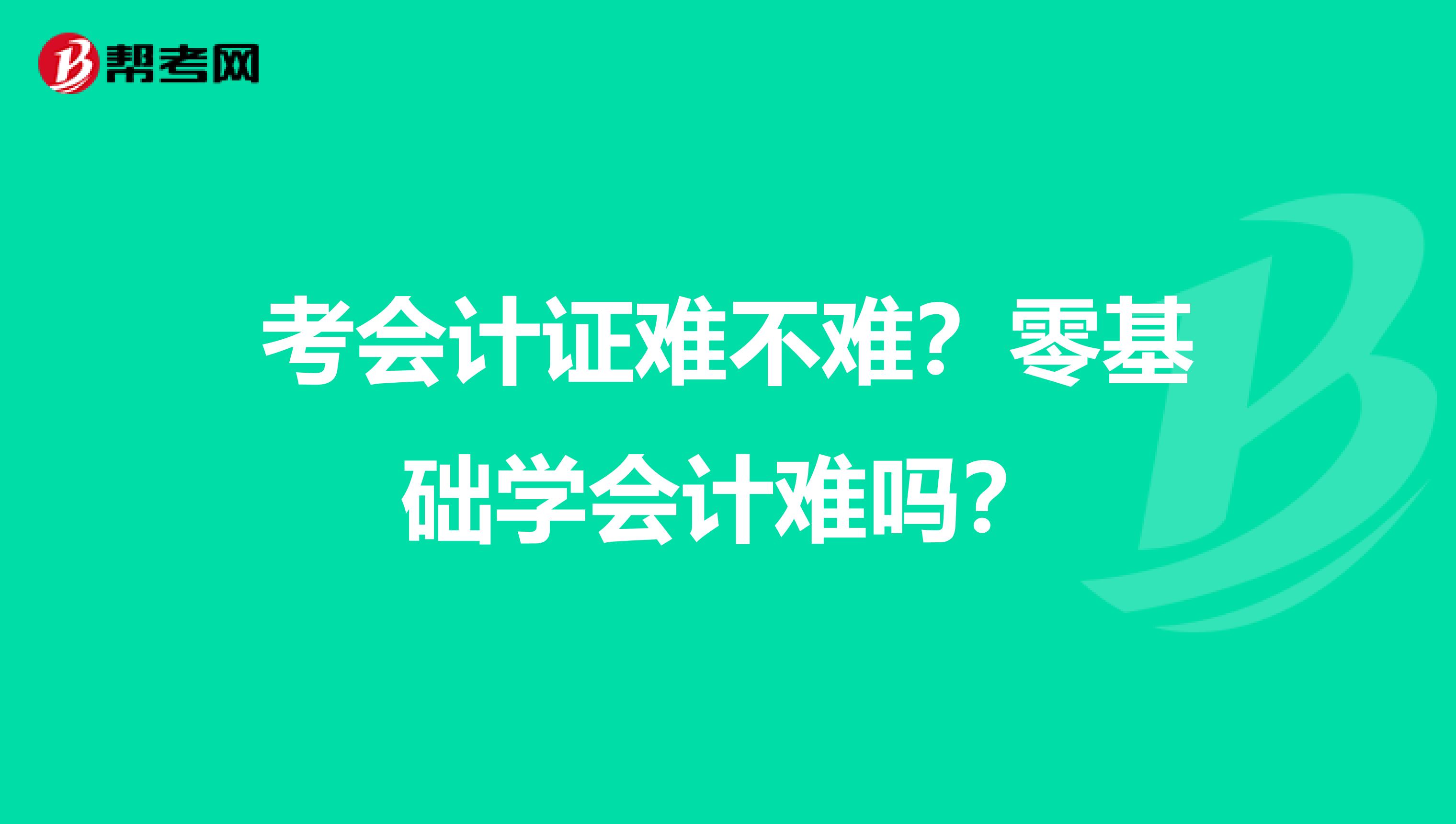 考會計證難不難？零基礎學會計難嗎？