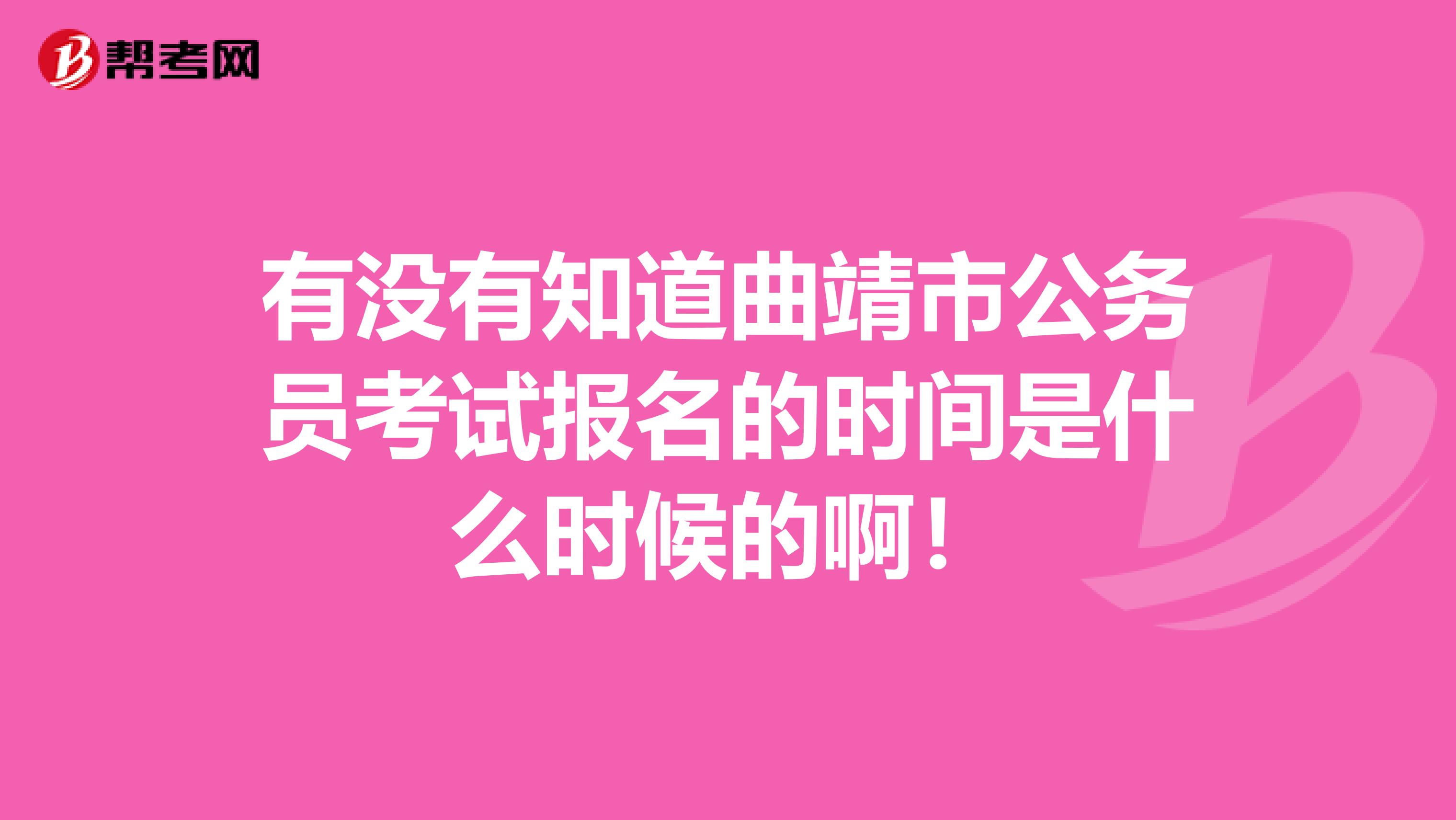 有沒有知道曲靖市公務(wù)員考試報(bào)名的時(shí)間是什么時(shí)候的?。? class=