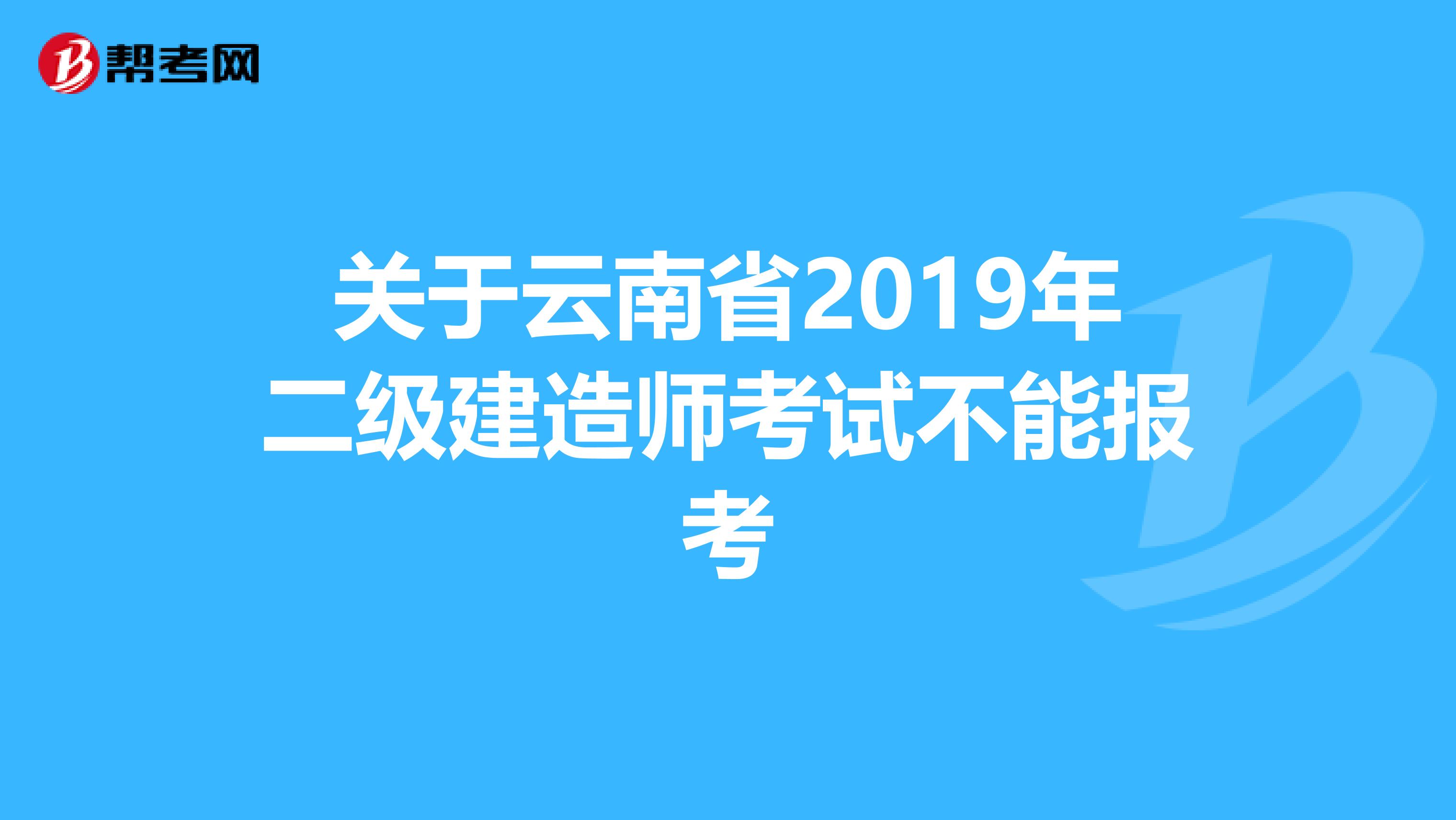 关于云南省2019年二级建造师考试不能报考