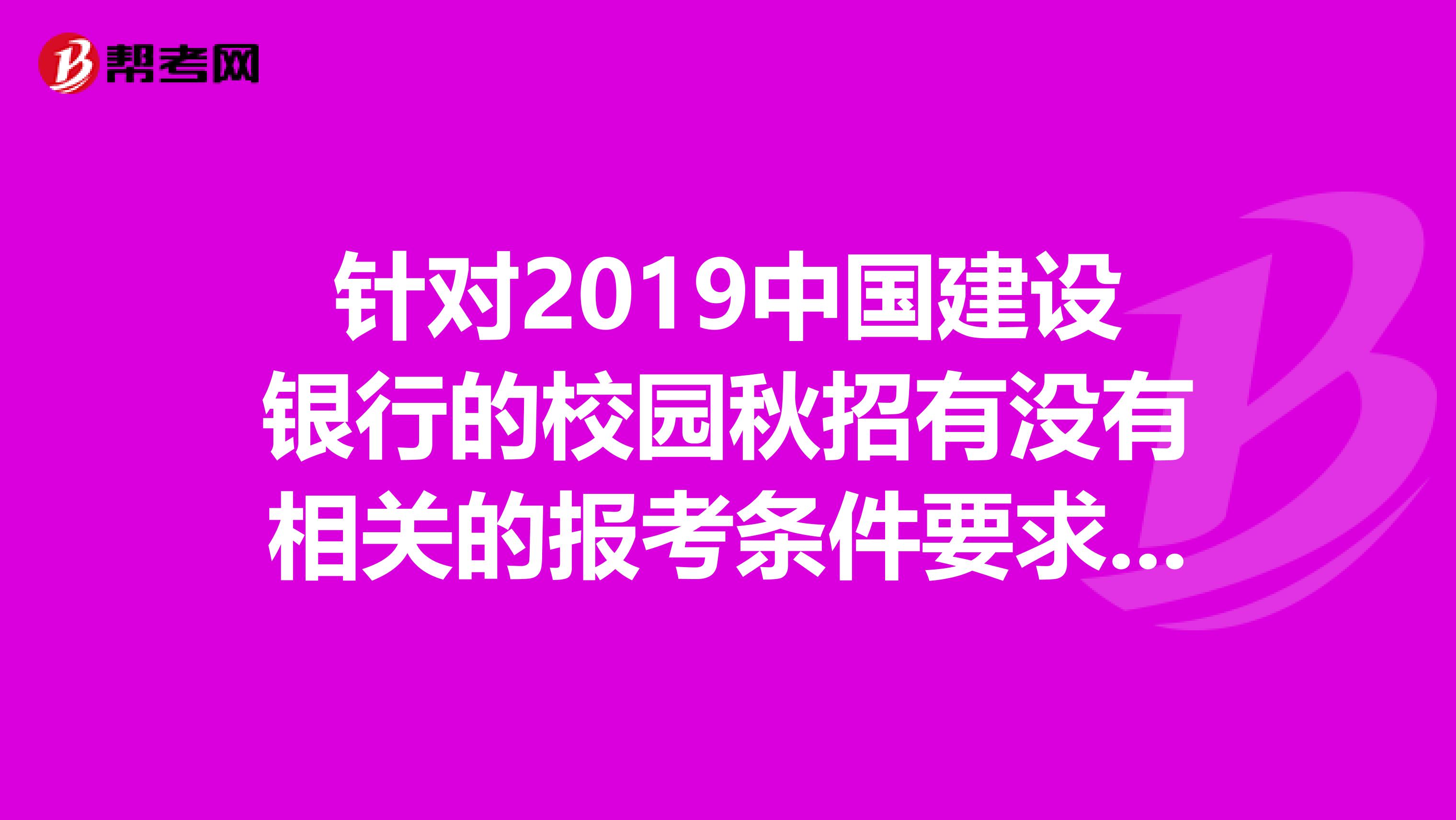 针对2019中国建设银行的校园秋招有没有相关的报考条件要求呢?