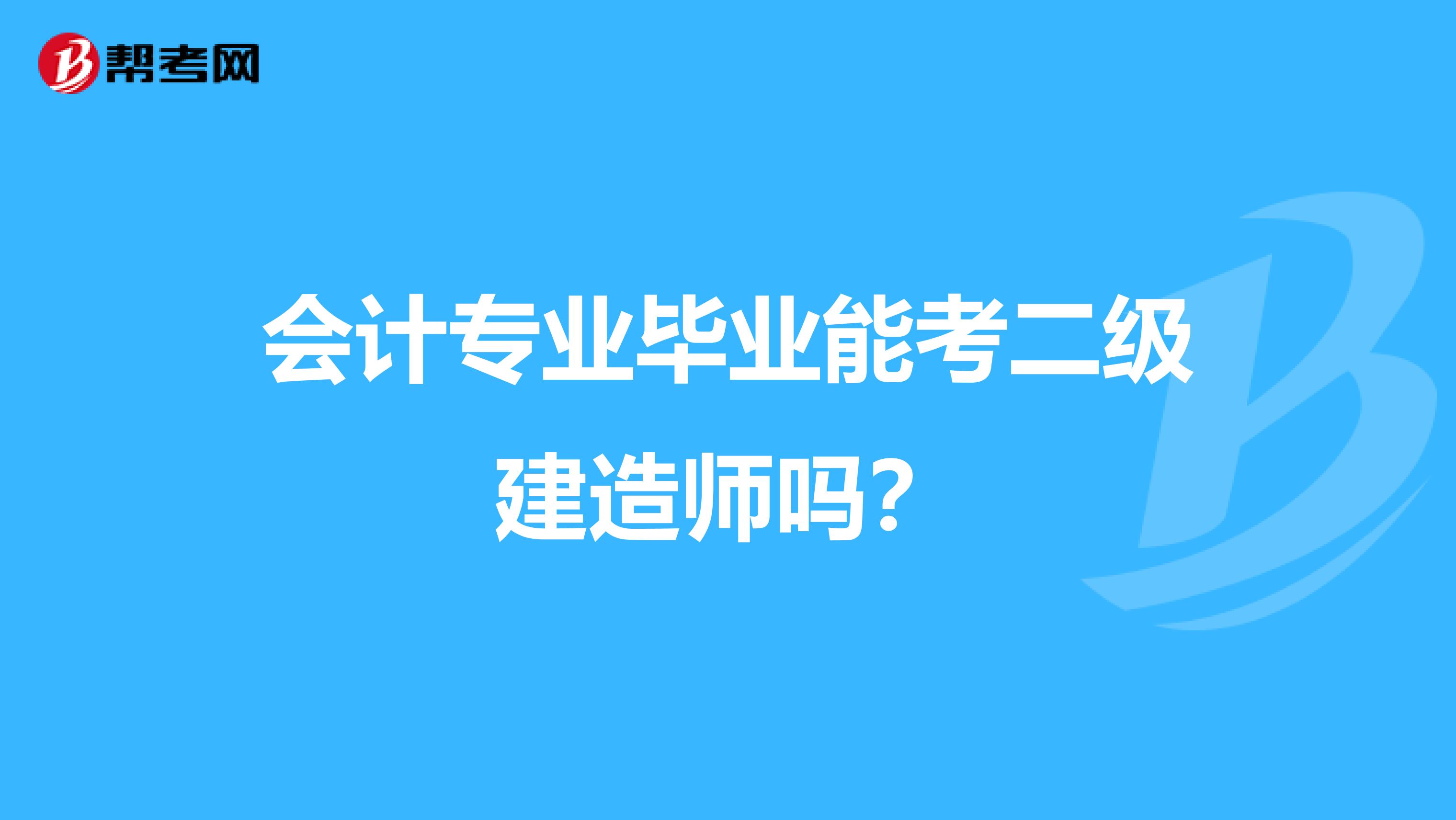 会计专业毕业能考二级建造师吗？