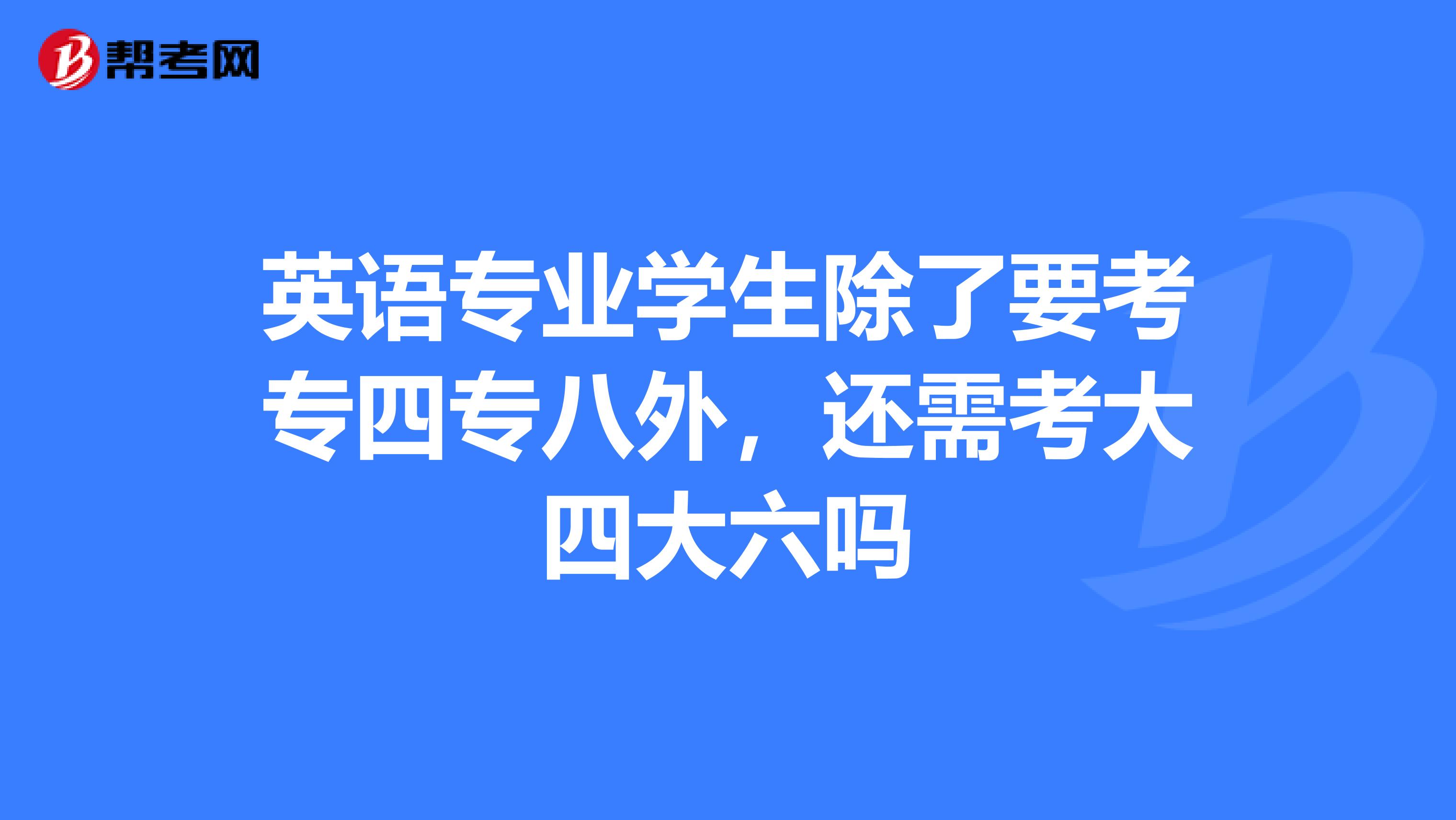 英語專業學生除了要考專四專八外,還需考大四大六嗎