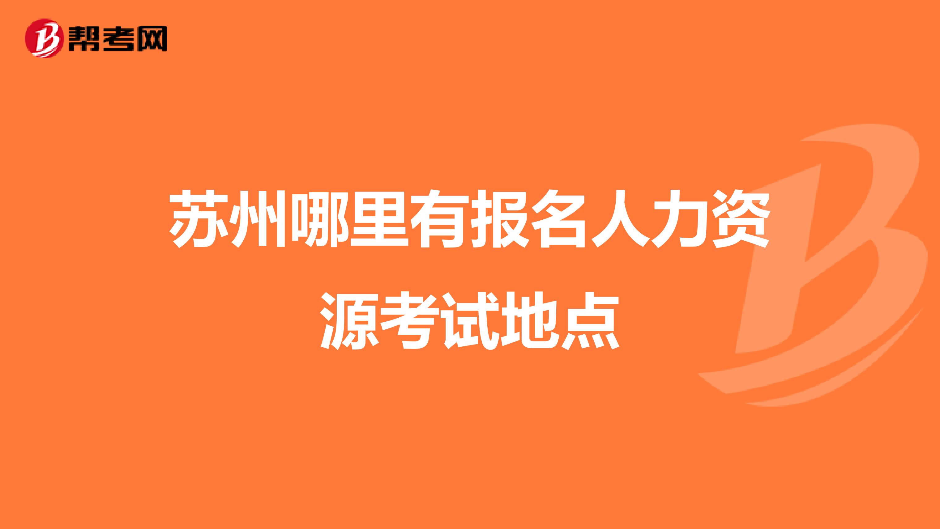 苏州哪里有报名人力资源考试地点