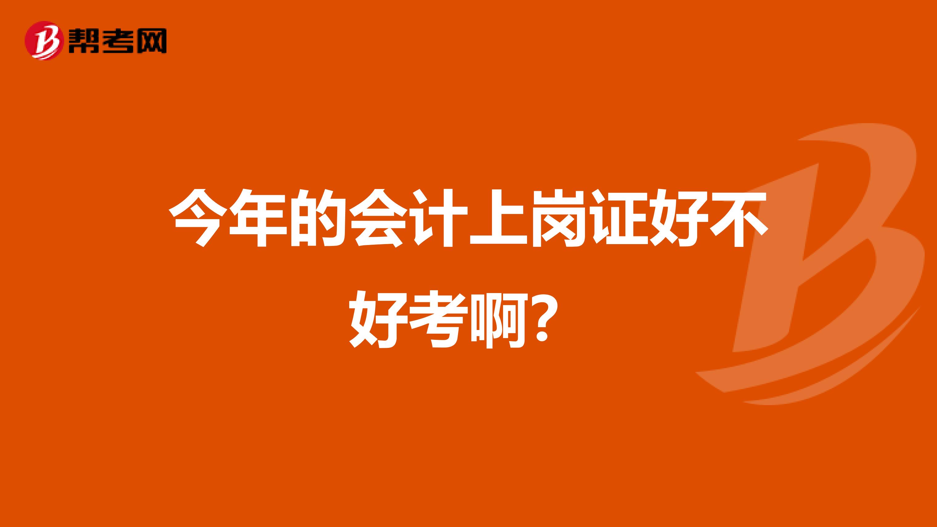 今年的会计上岗证好不好考啊?