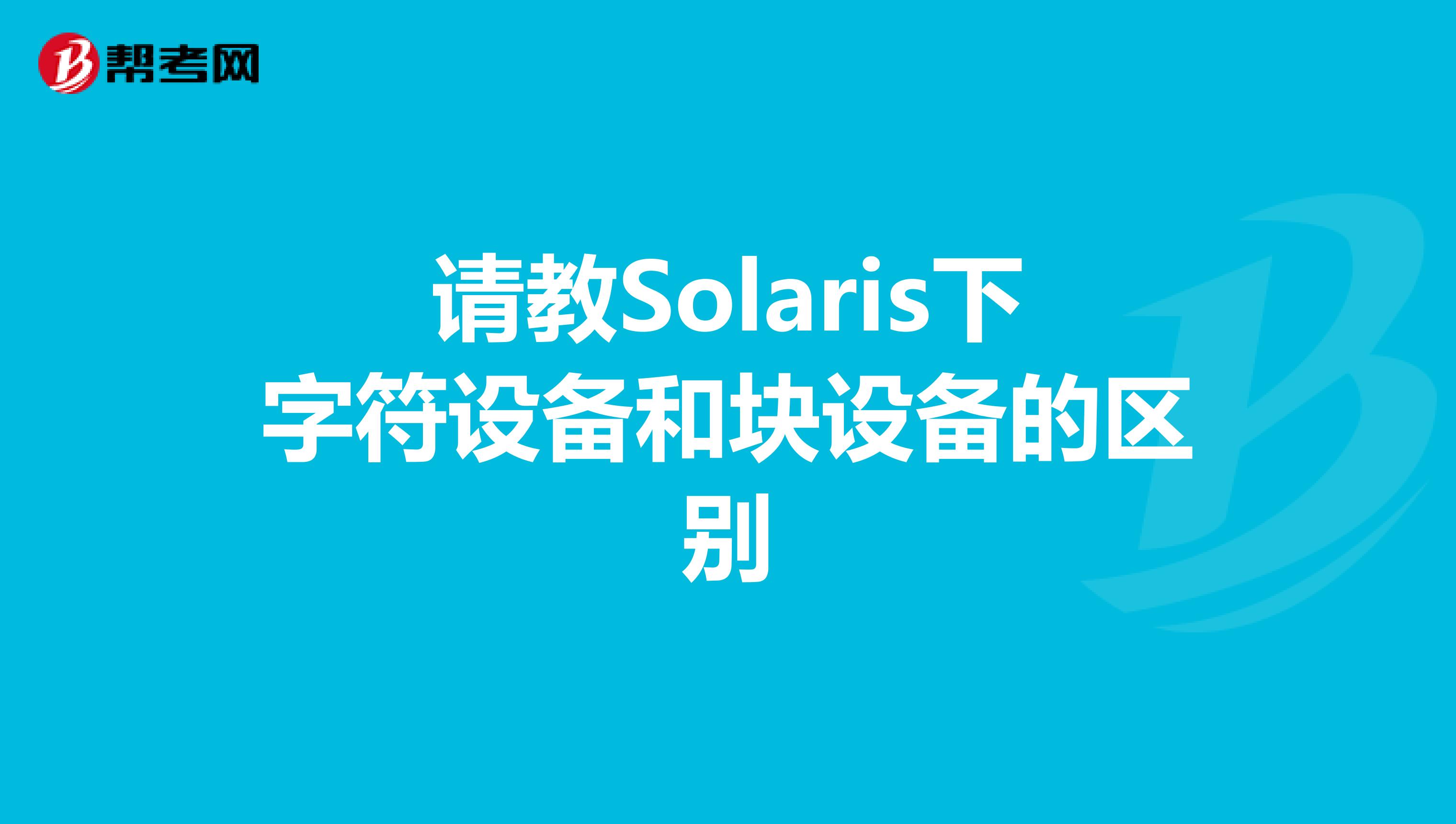 请教Solaris下字符设备和块设备的区别