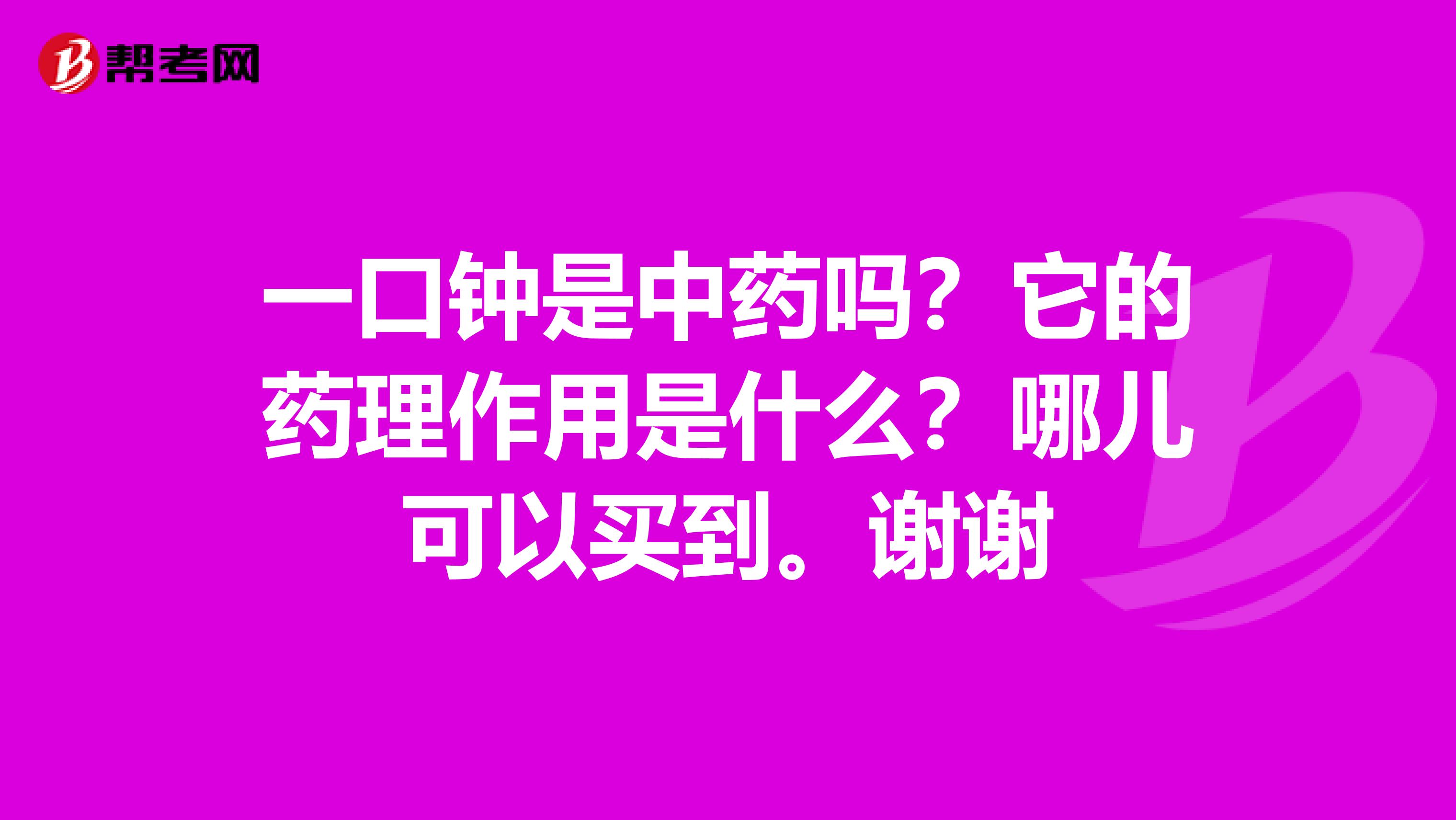 一口钟是中药吗？它的药理作用是什么？哪儿可以买到。谢谢