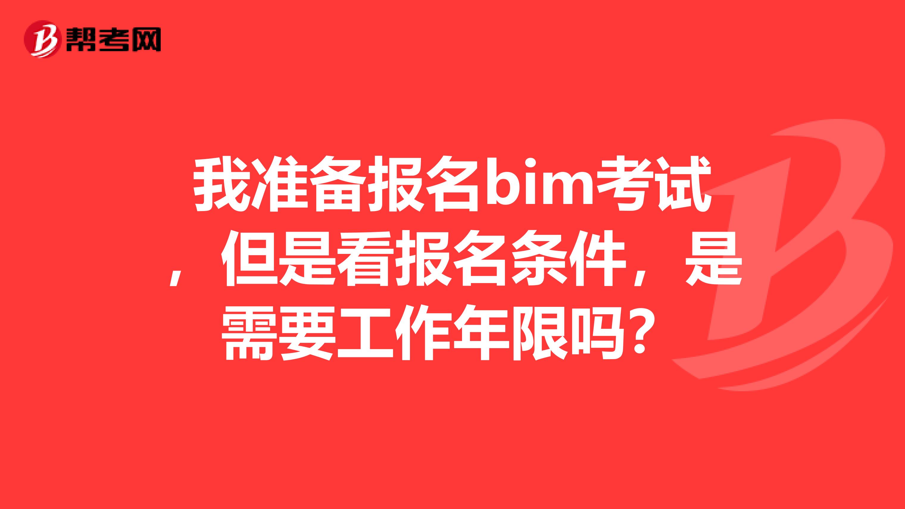 我准备报名bim考试，但是看报名条件，是需要工作年限吗？