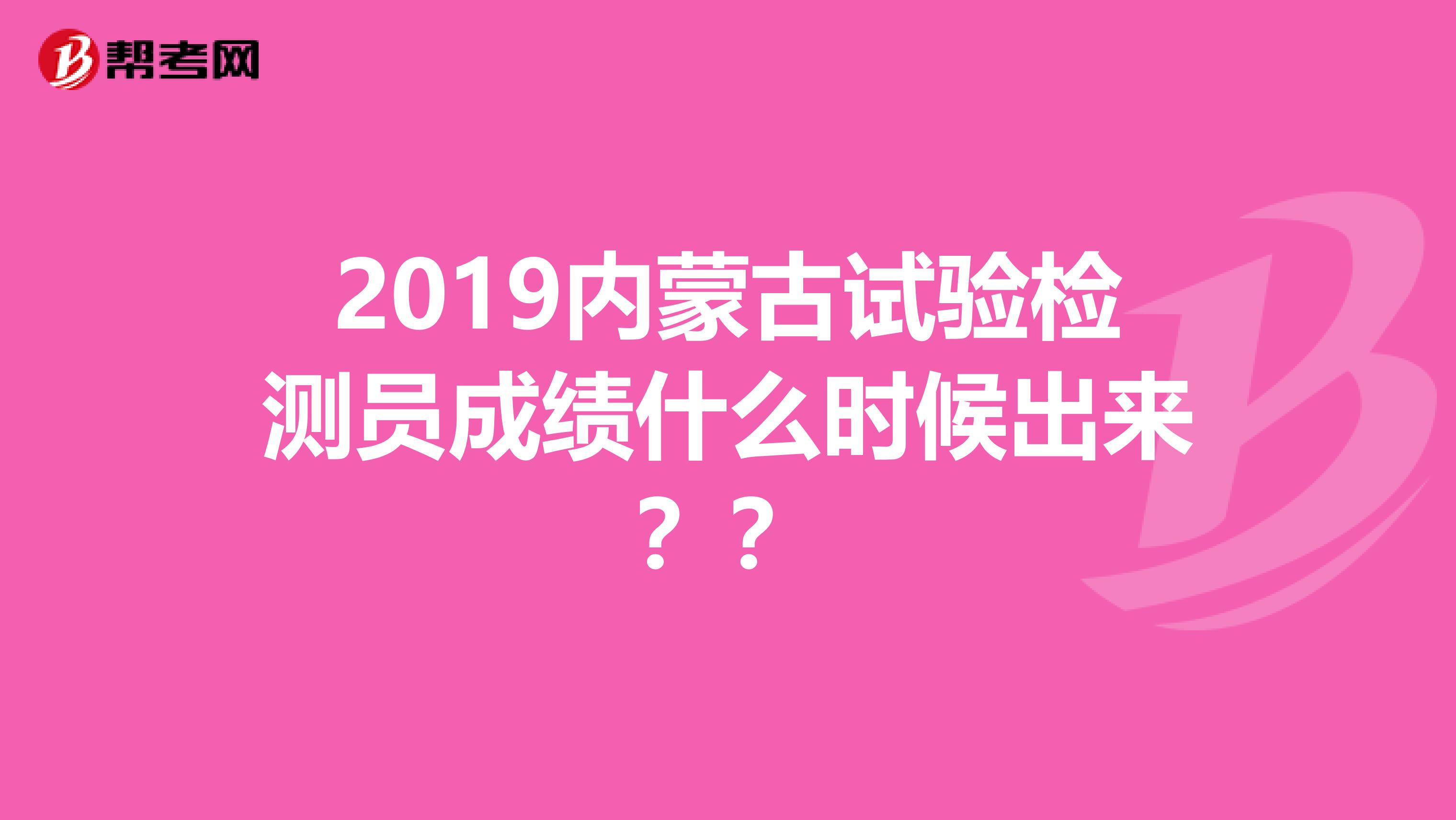 2019内蒙古试验检测员成绩什么时候出来??