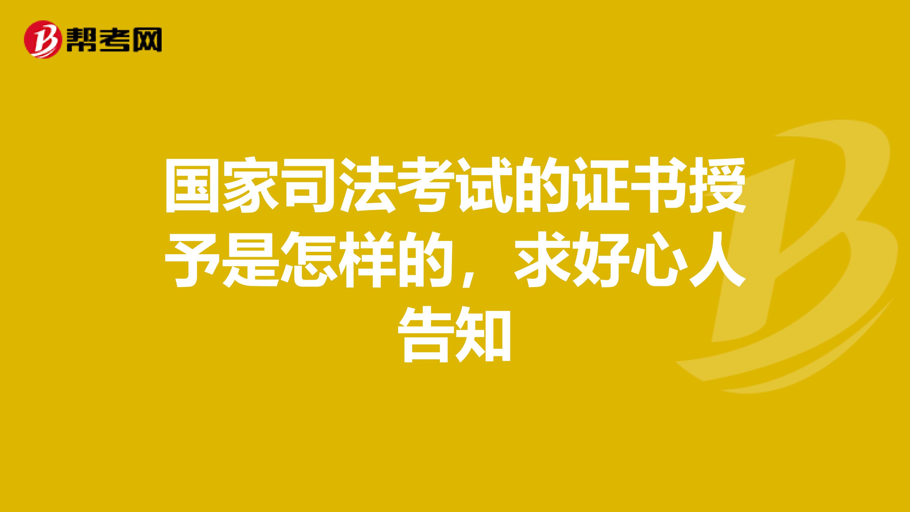 国家司法考试的证书授予是怎样的，求好心人告知