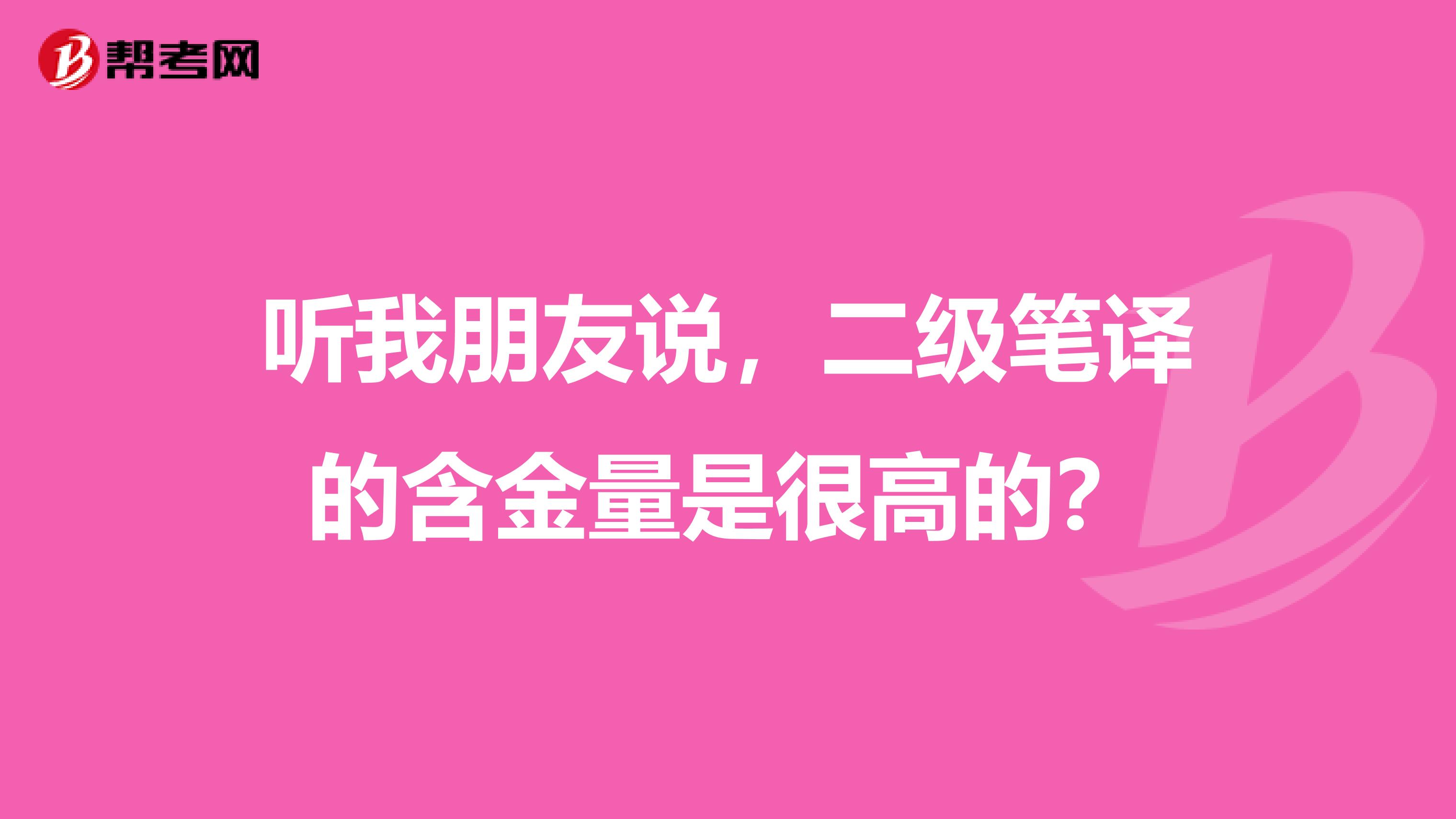 听我朋友说,二级笔译的含金量是很高的?