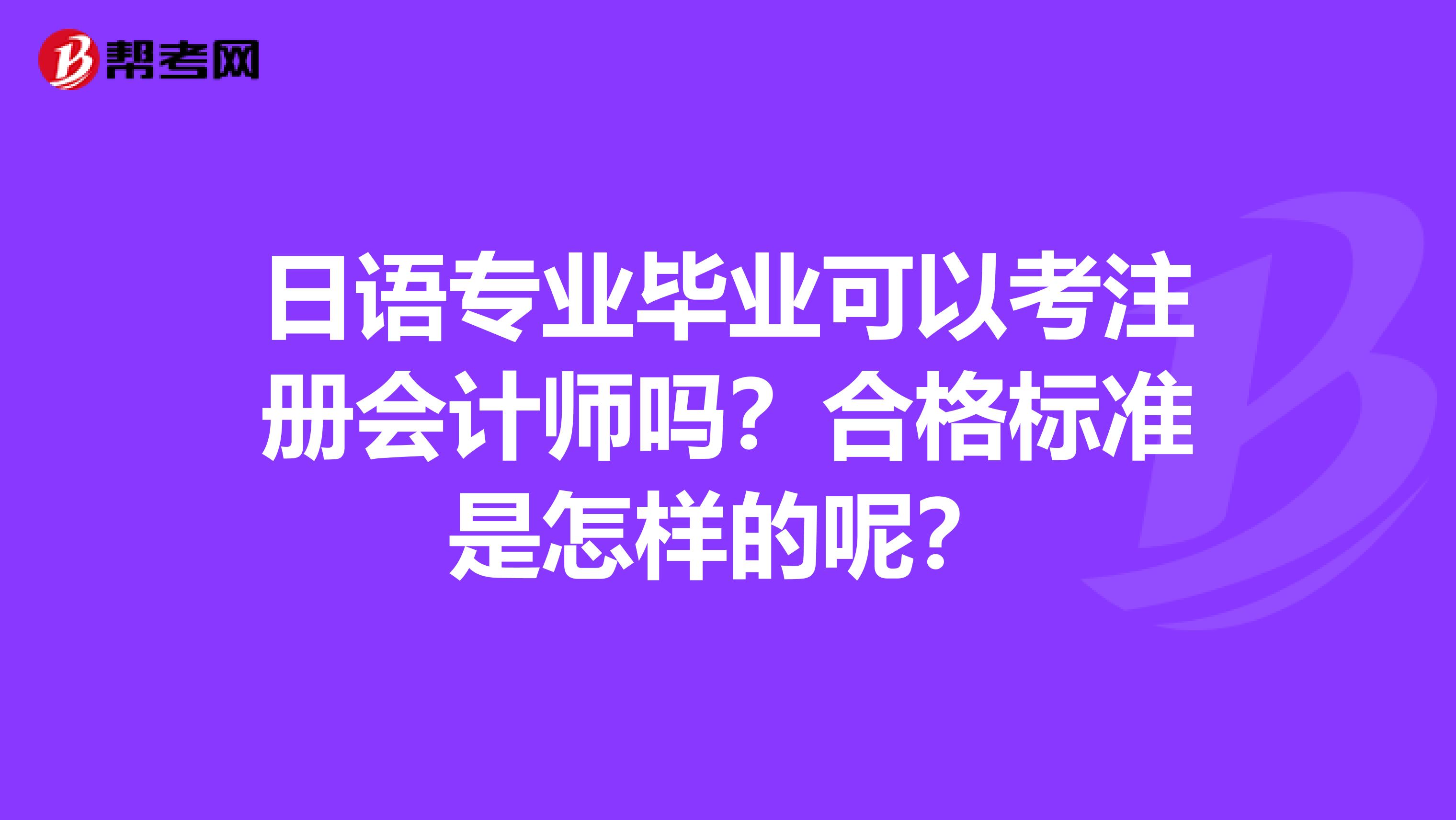 日语专业毕业可以考注册会计师吗?合格标准是怎样的呢?