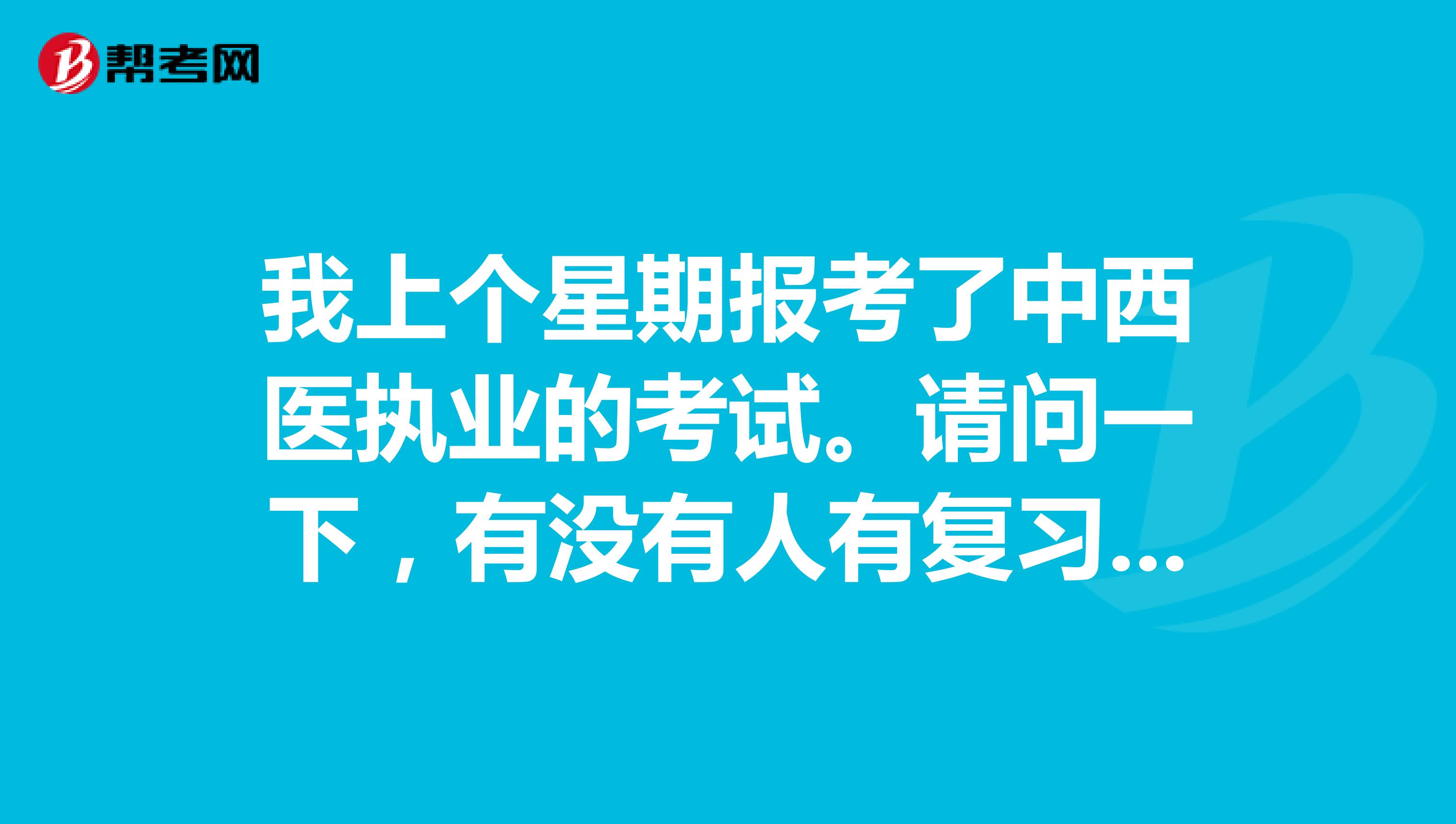 我上个星期报考了中西医执业的考试。请问一下，有没有人有复习的方向呀！谢谢啦