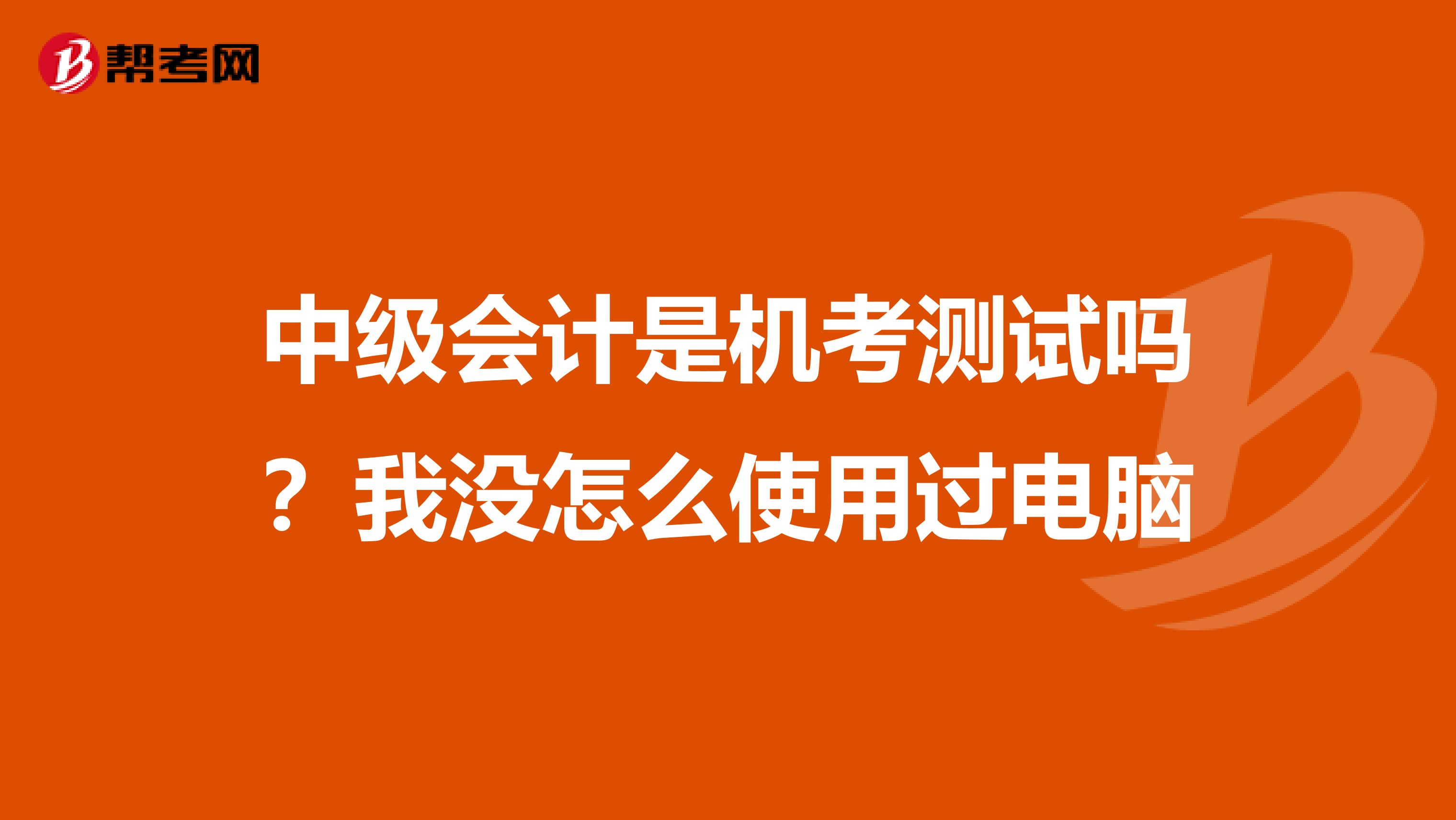 中级会计是机考测试吗？我没怎么使用过电脑