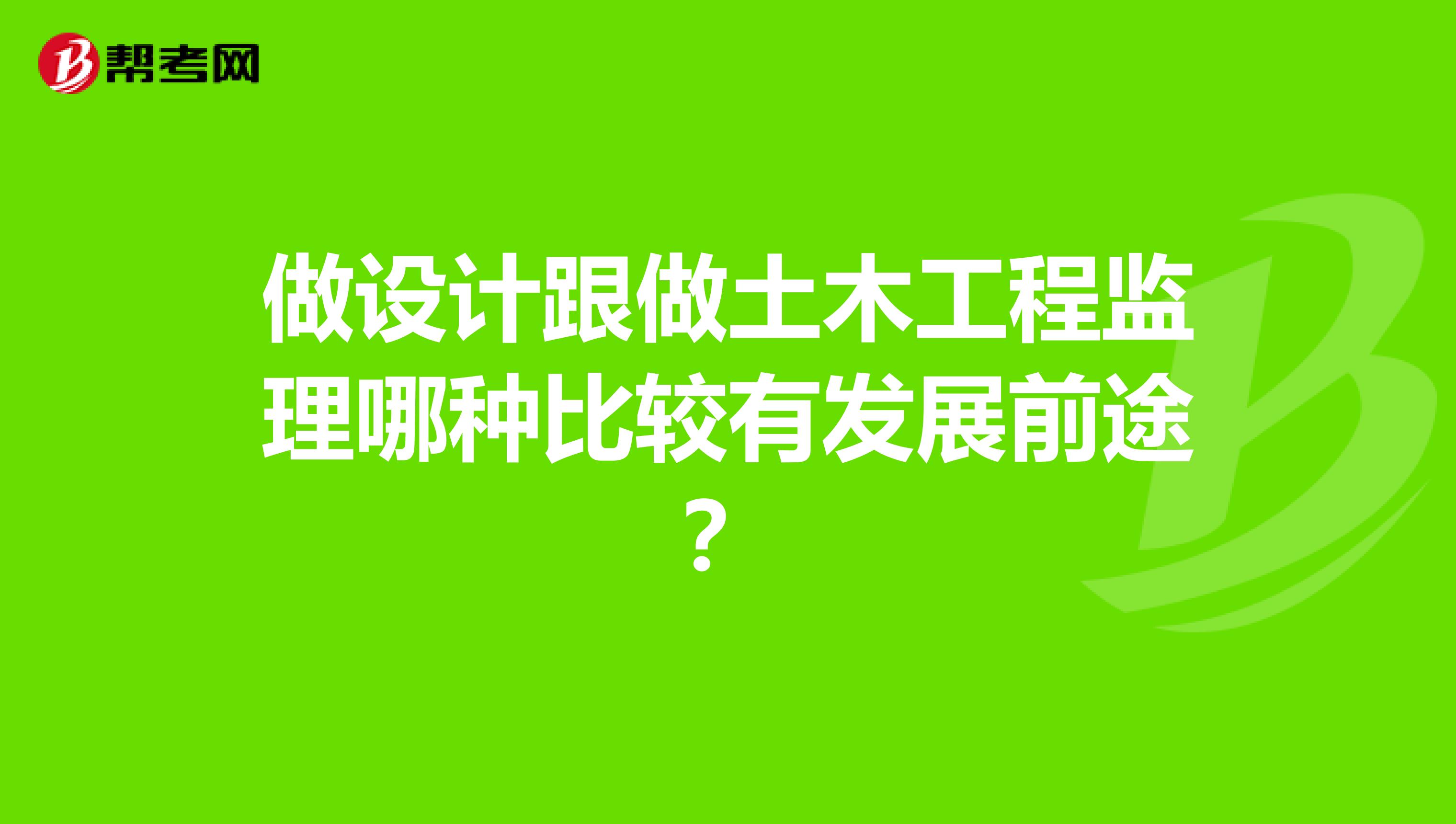 做设计跟做土木工程监理哪种比较有发展前途？