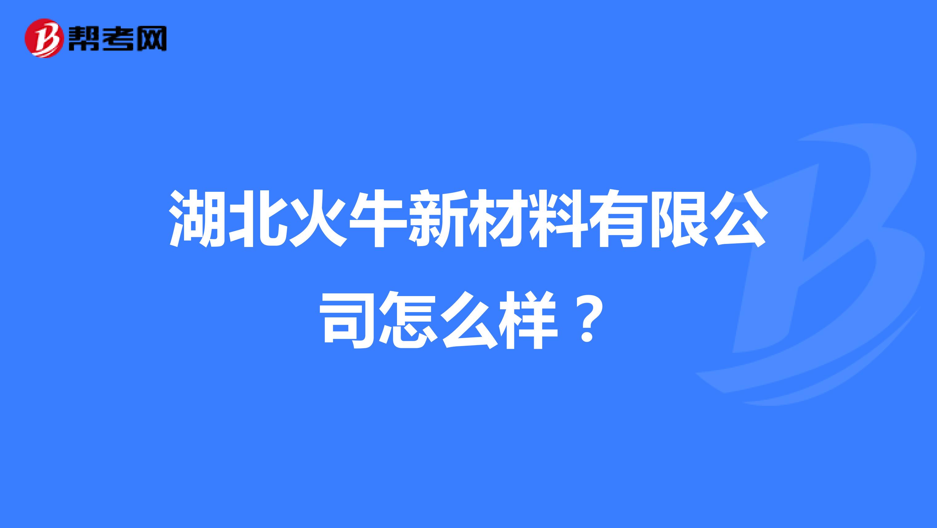 湖北火牛新材料有限公司怎么样？