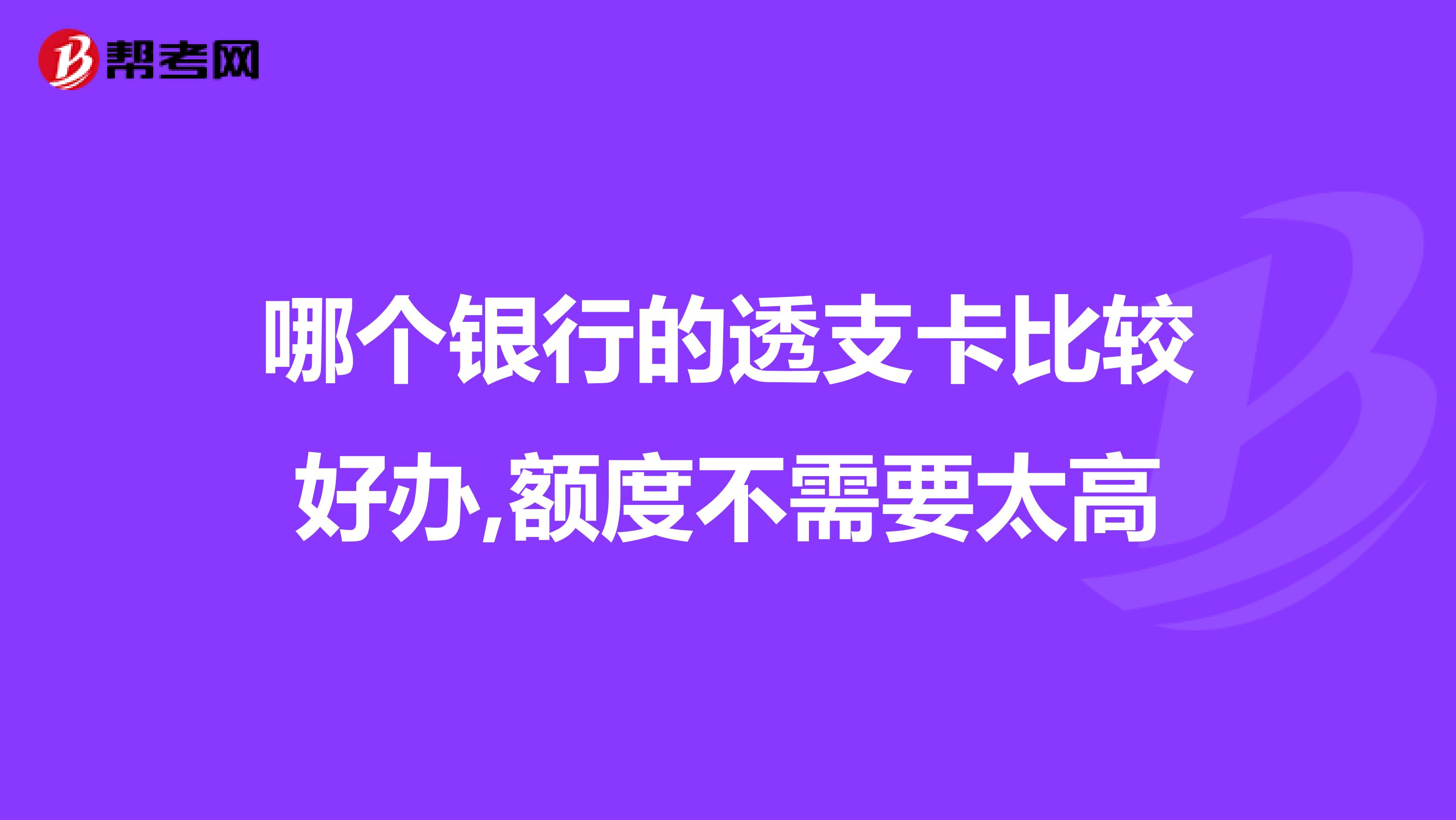 哪个银行的透支卡比较好办,额度不需要太高