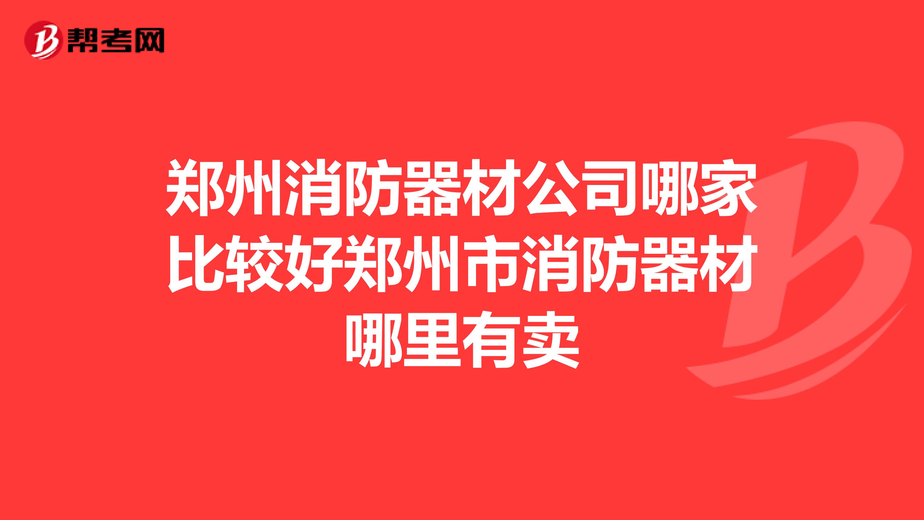 鄭州消防器材公司哪家比較好鄭州市消防器材哪里有賣