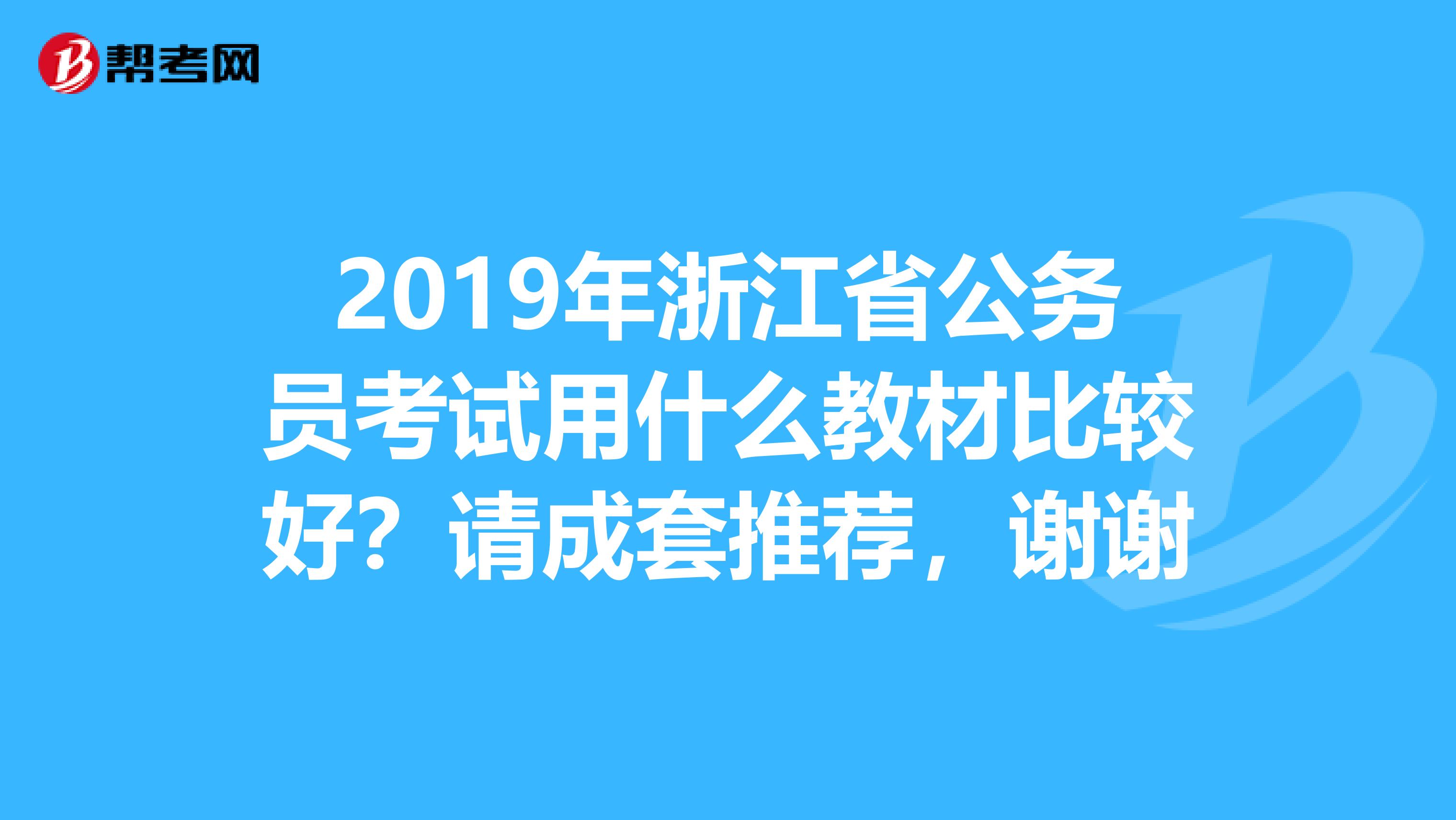 2019年浙江省公务员考试用什么教材比较好？请成套推荐，谢谢