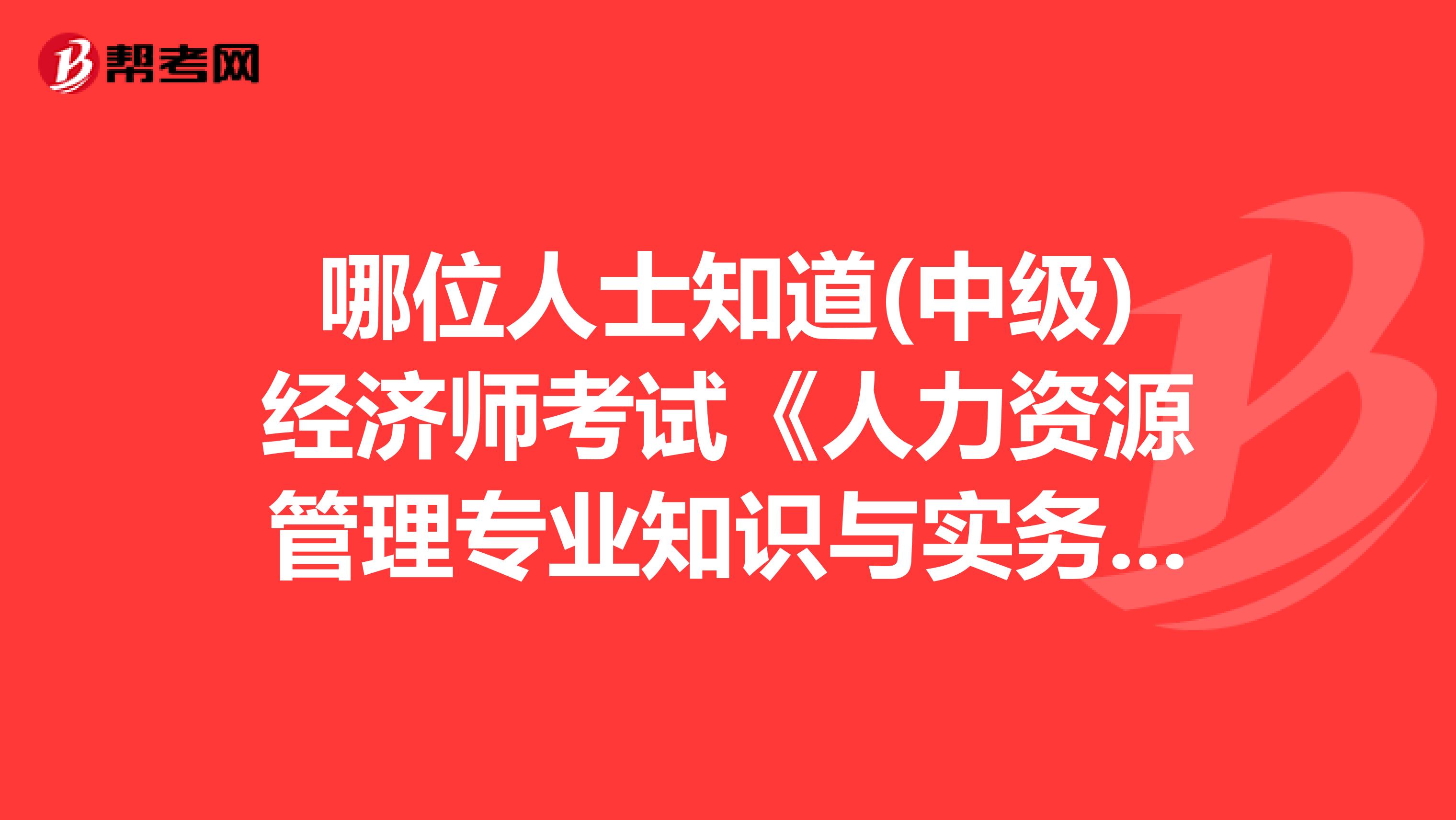 哪位人士知道(中级)经济师考试《人力资源管理专业知识与实务》有没有简答题啊