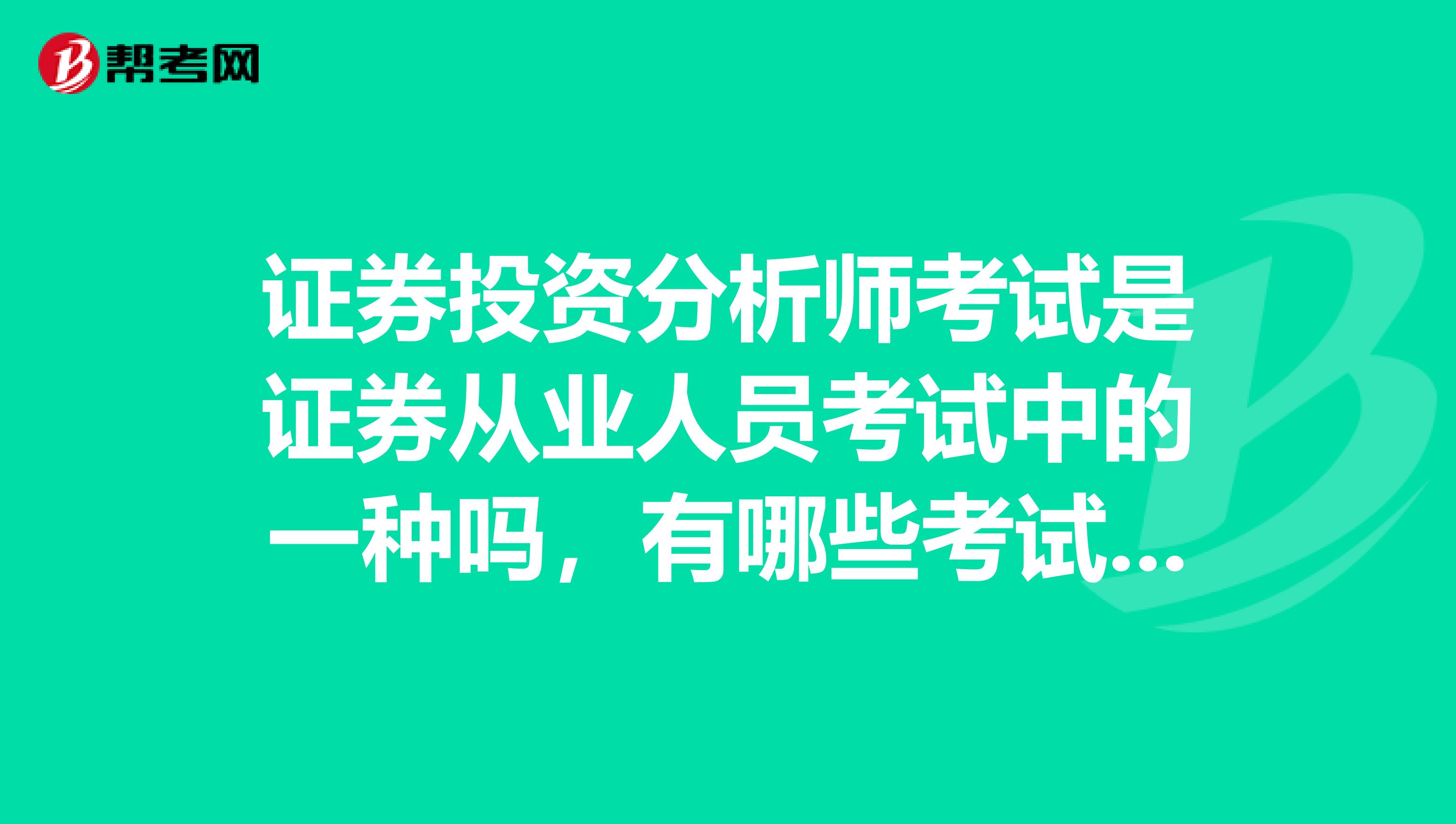 证券投资分析师考试是证券从业人员考试中的一种吗,有哪些考试科目,主要侧重哪方面的考察呢?