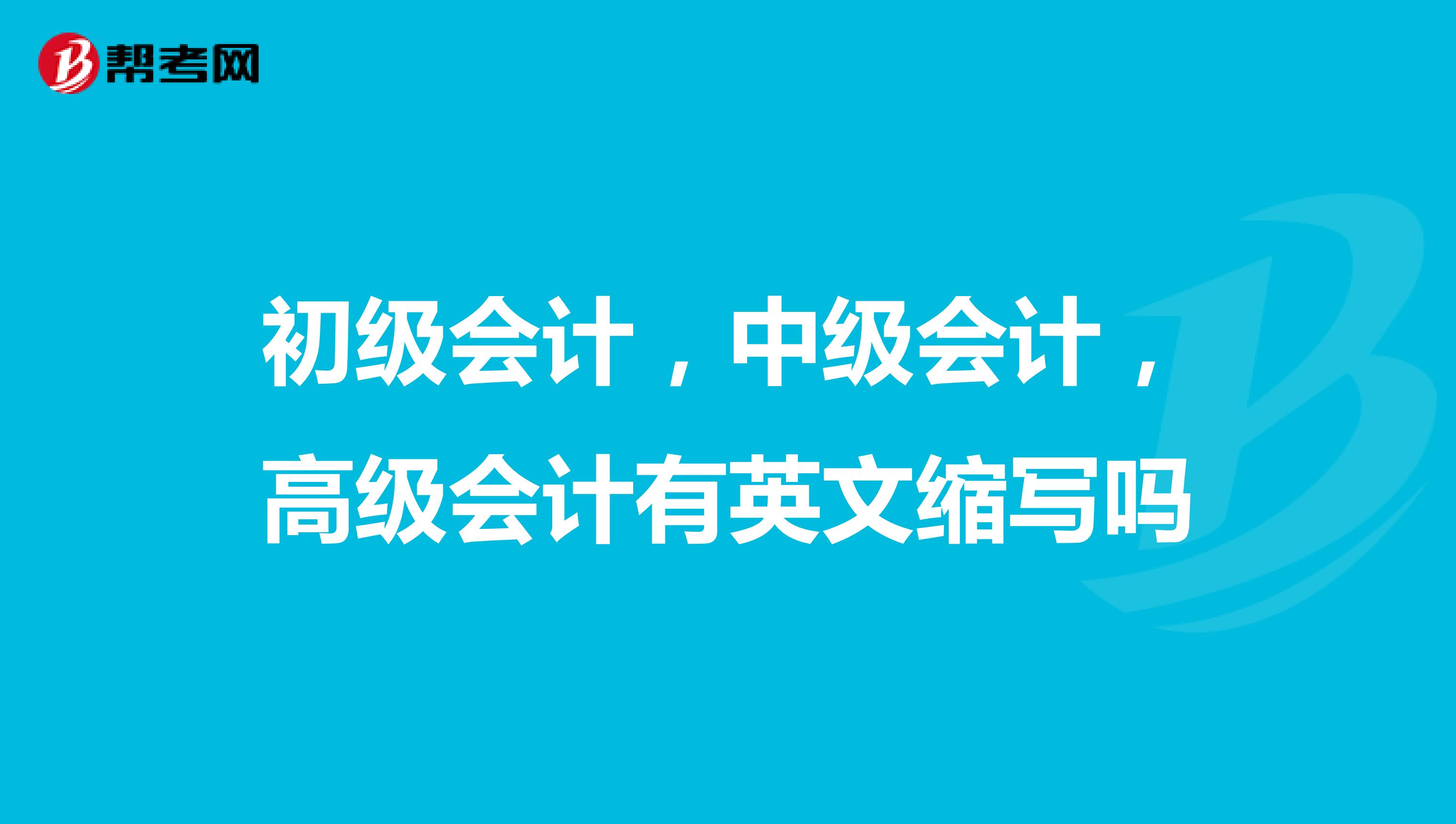 初级会计，中级会计，高级会计有英文缩写吗