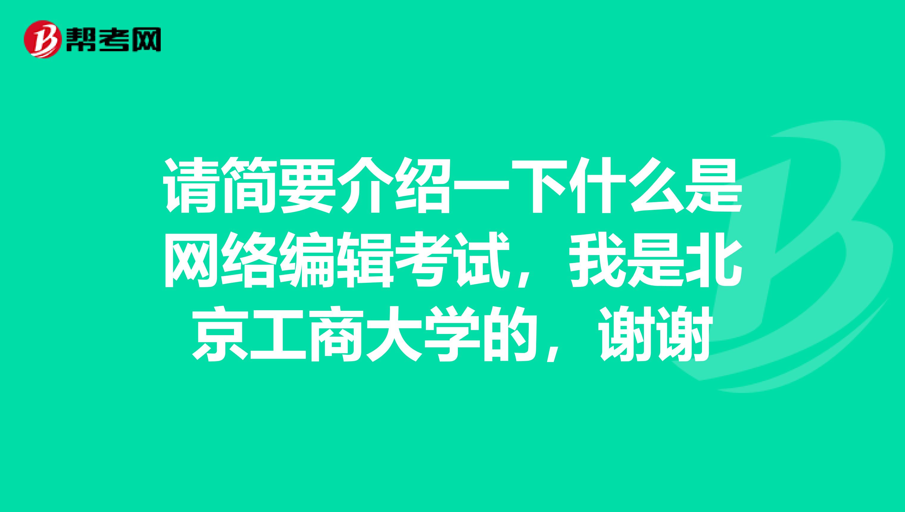 请简要介绍一下什么是网络编辑考试,我是北京工商大学的,谢谢
