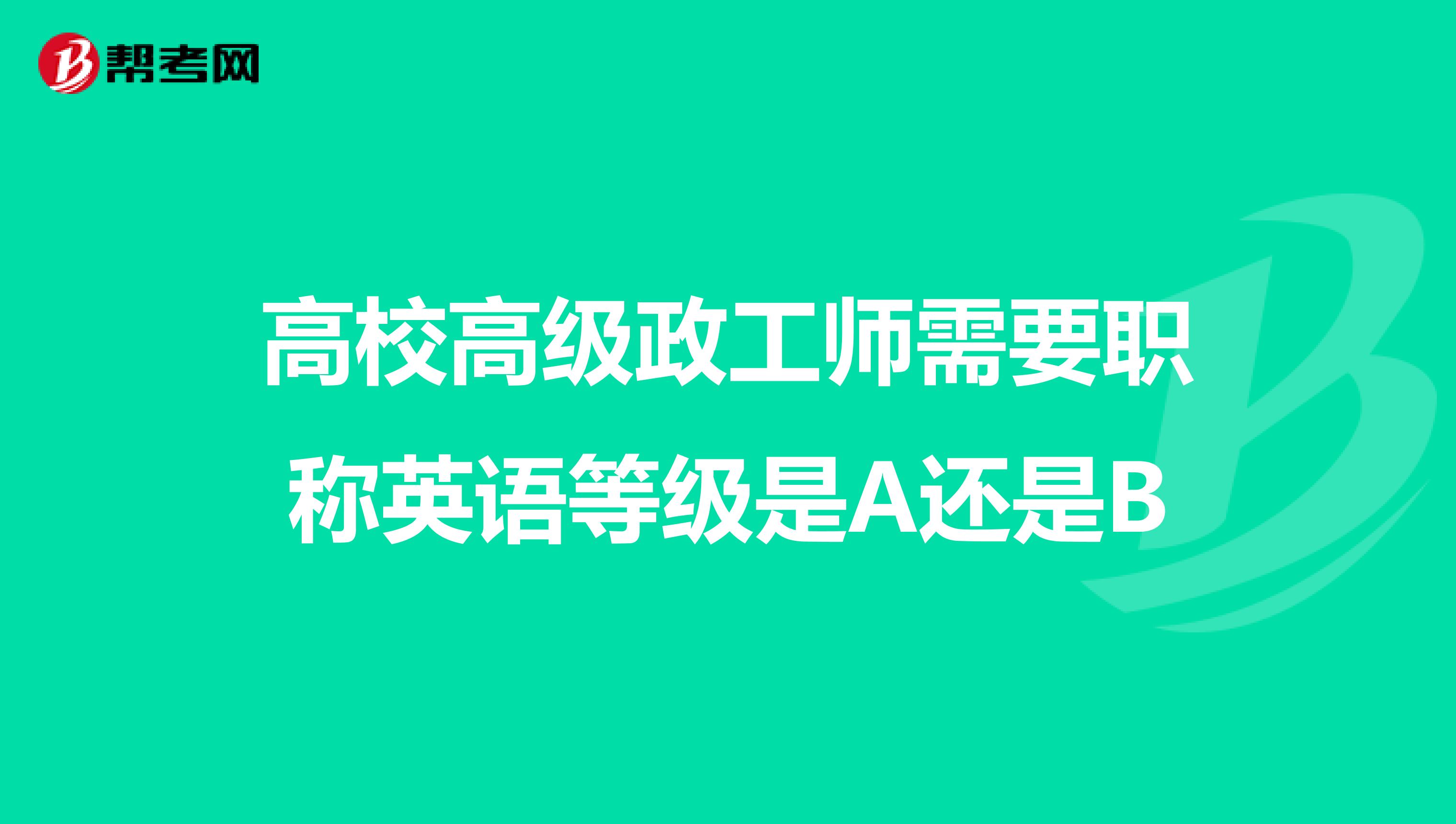 高校高级政工师需要职称英语等级是A还是B