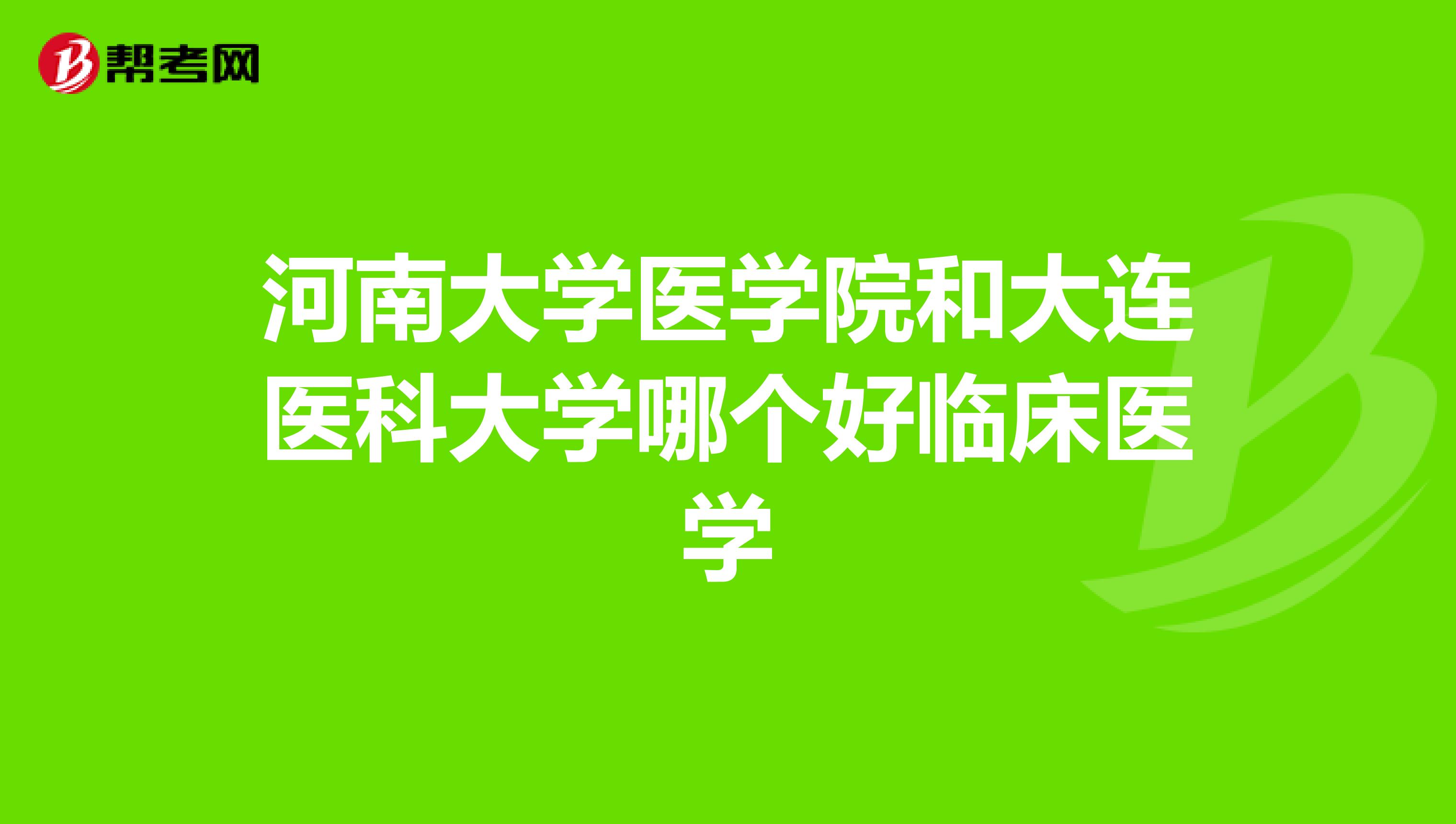 河南大學醫學院和大連醫科大學哪個好臨床醫學