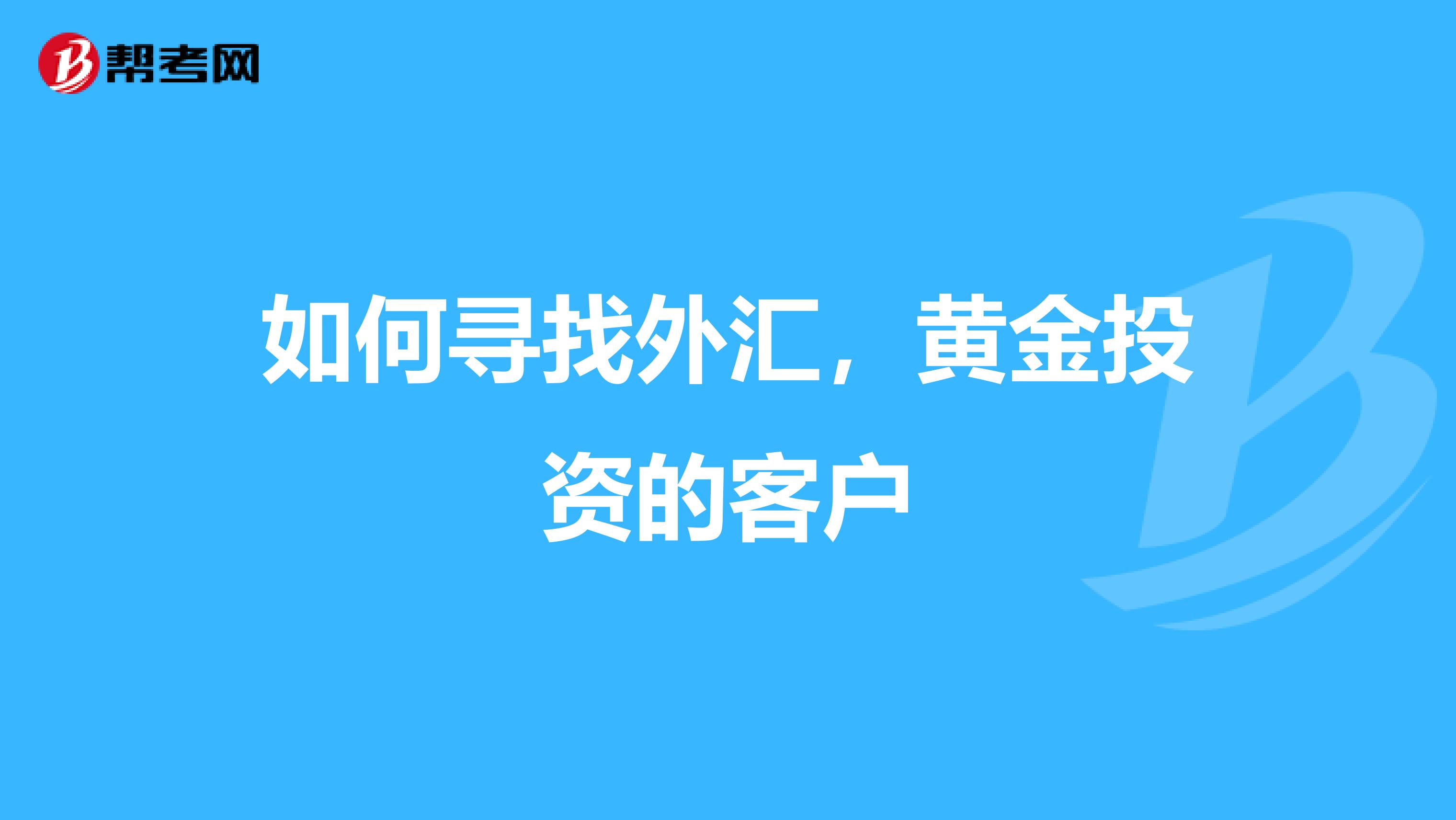 如何寻找外汇，黄金投资的客户