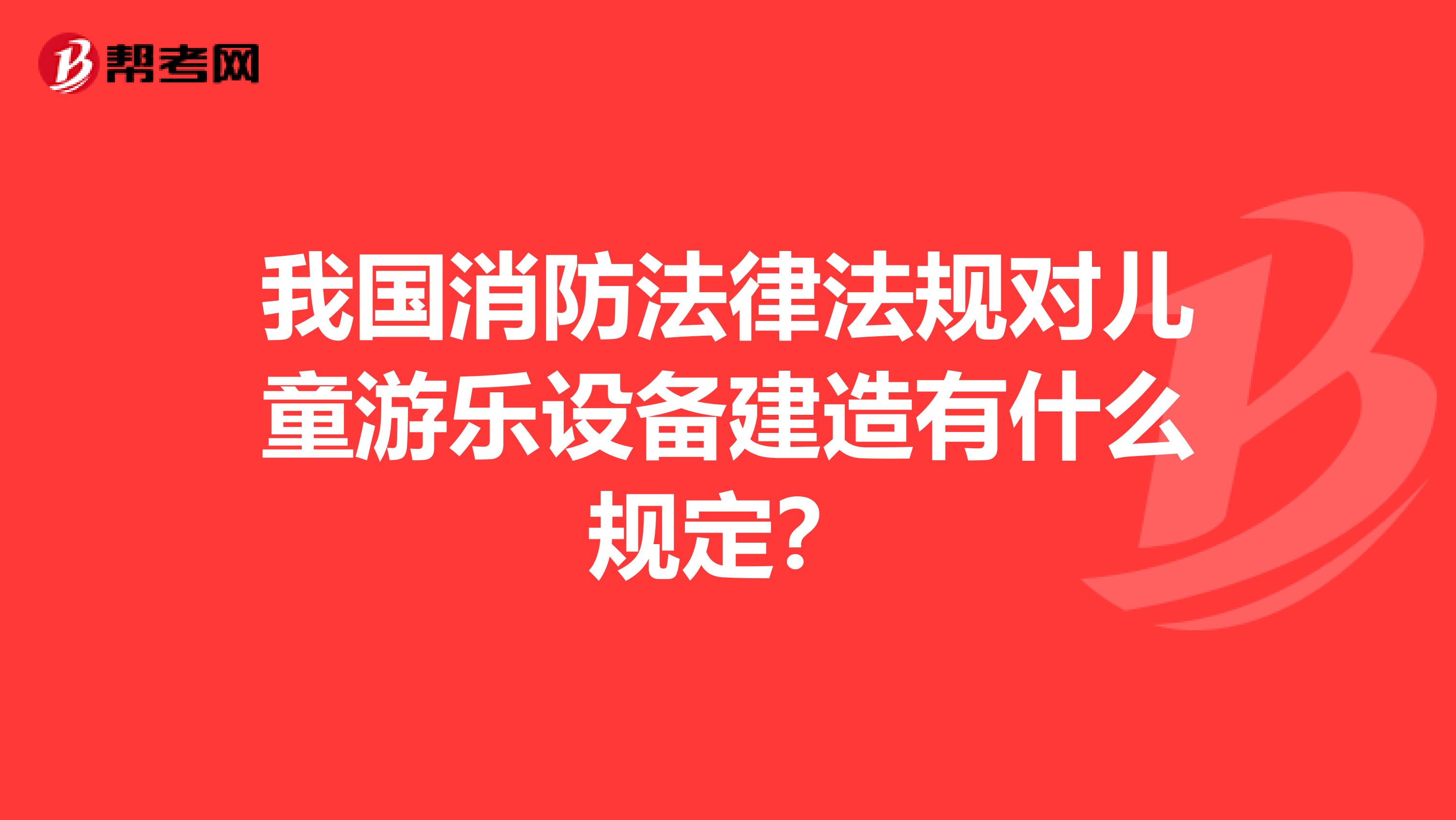 我国消防法律法规对儿童游乐设备建造有什么规定?