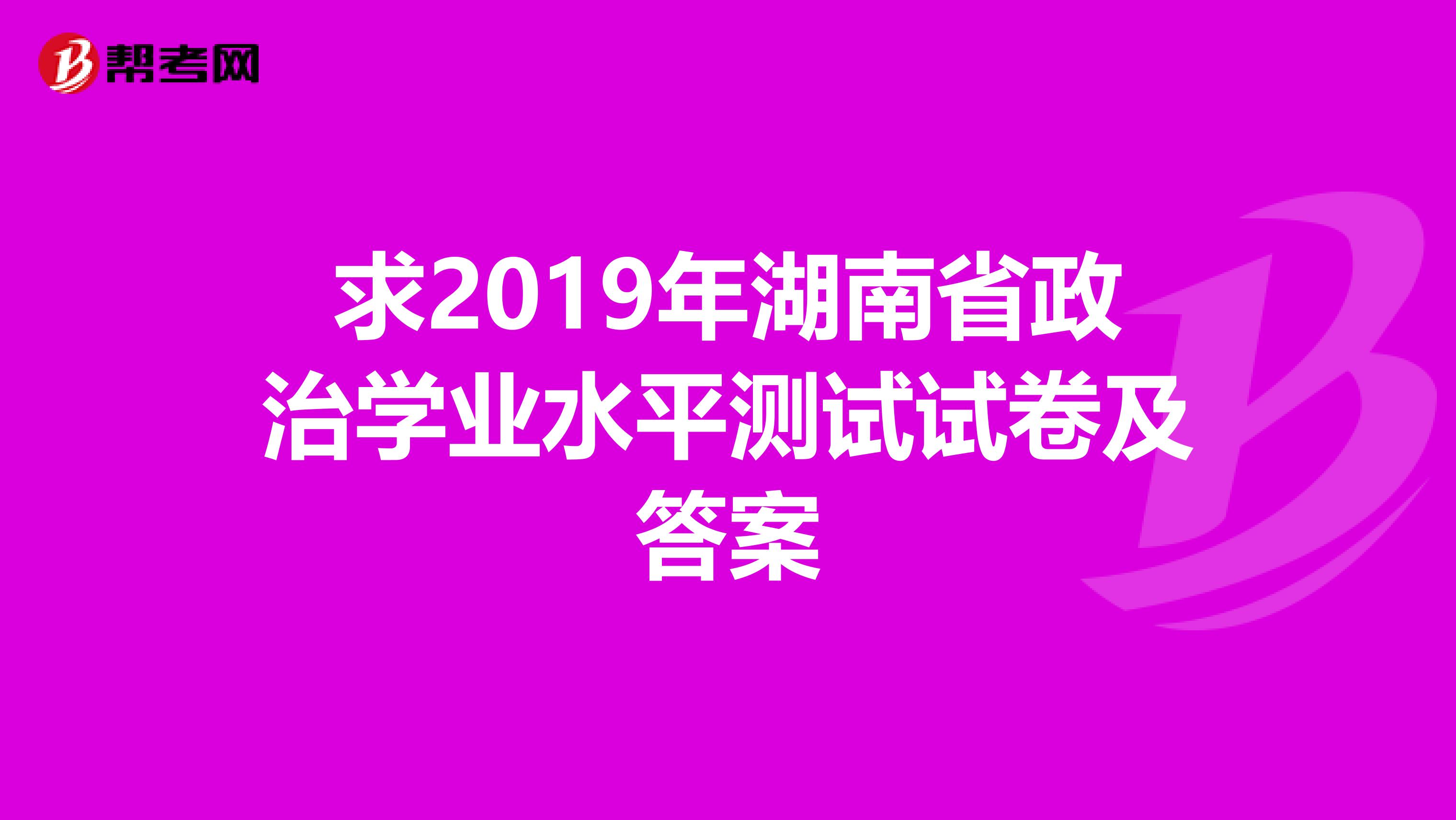 求2019年湖南省政治学业水平测试试卷及答案