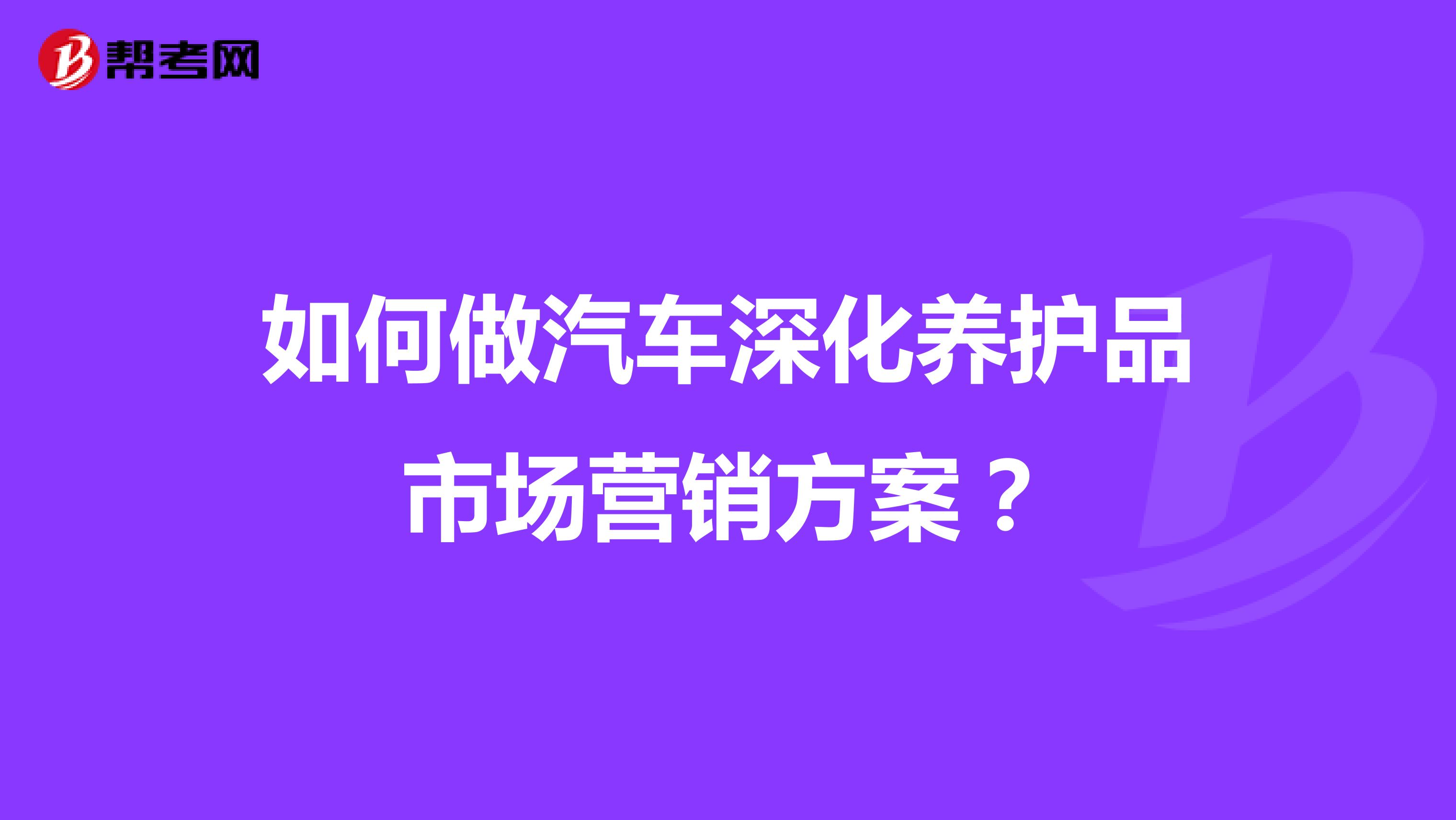 如何做汽车深化养护品市场营销方案？