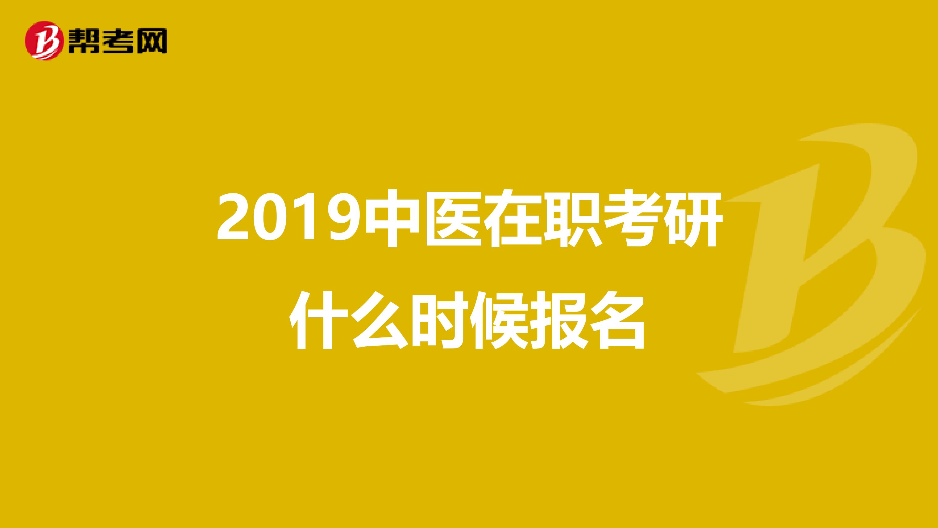 2019中医在职考研什么时候报名